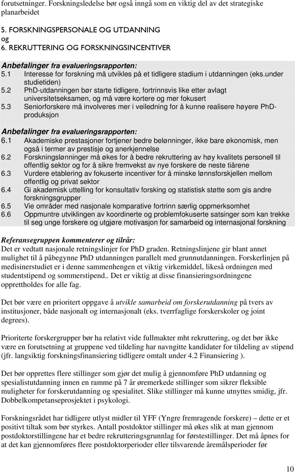 2 PhD-utdanningen bør starte tidligere, fortrinnsvis like etter avlagt universitetseksamen, og må være kortere og mer fokusert 5.