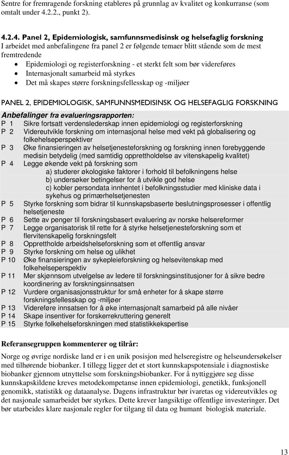 2.4. Panel 2, Epidemiologisk, samfunnsmedisinsk og helsefaglig forskning I arbeidet med anbefalingene fra panel 2 er følgende temaer blitt stående som de mest fremtredende Epidemiologi og