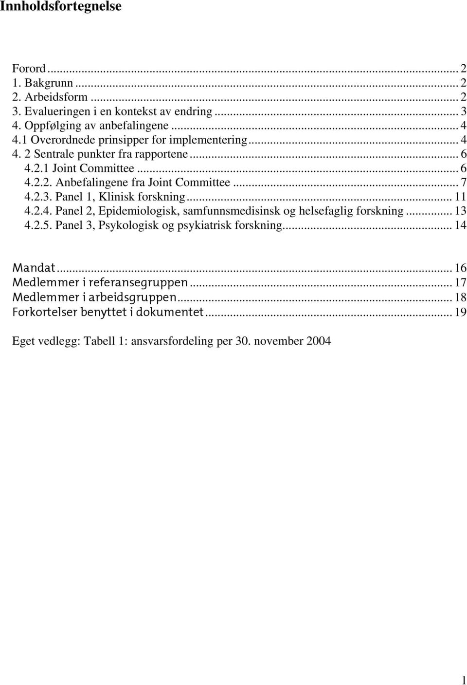 Panel 1, Klinisk forskning... 11 4.2.4. Panel 2, Epidemiologisk, samfunnsmedisinsk og helsefaglig forskning... 13 4.2.5. Panel 3, Psykologisk og psykiatrisk forskning.