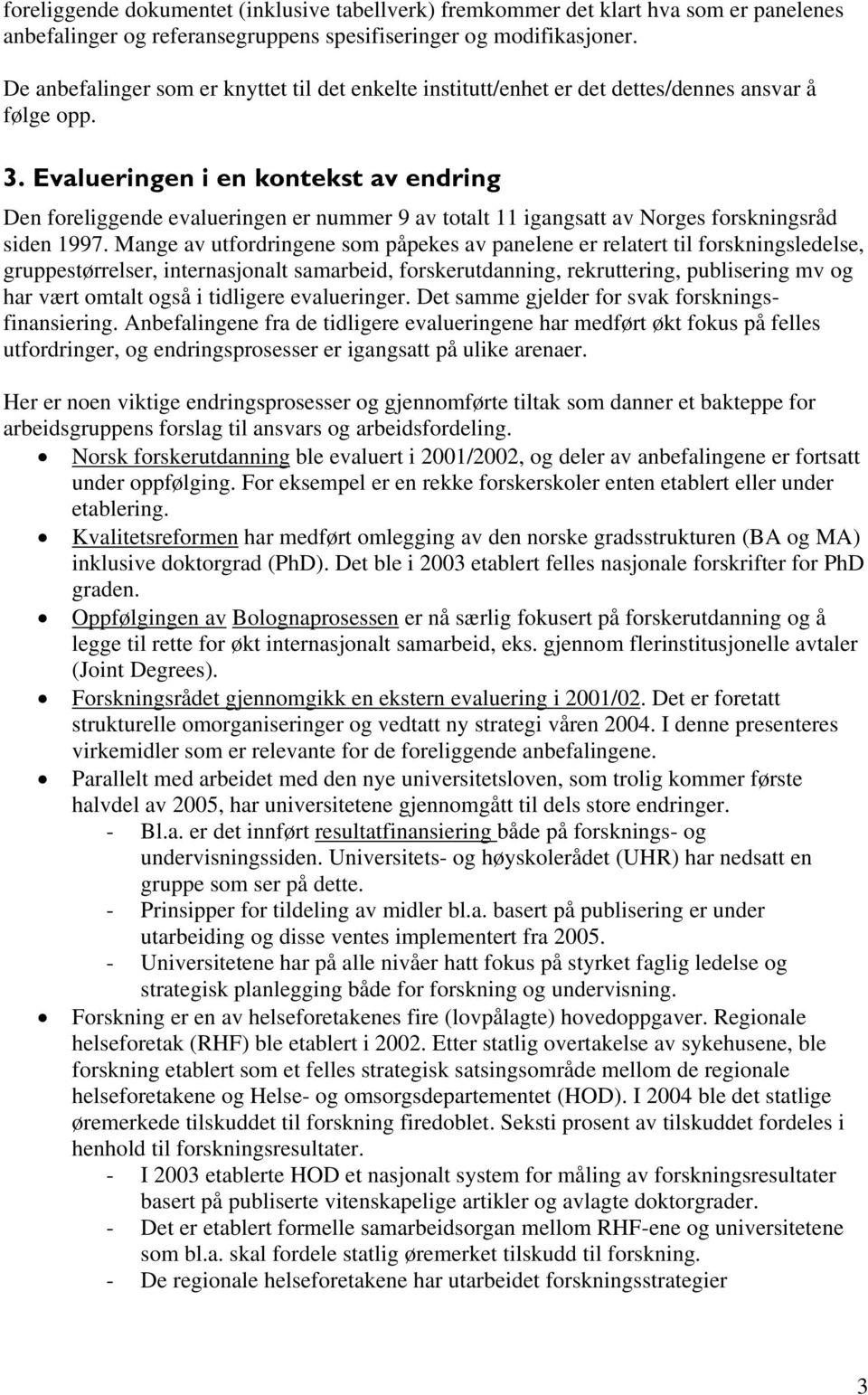 Evalueringen i en kontekst av endring Den foreliggende evalueringen er nummer 9 av totalt 11 igangsatt av Norges forskningsråd siden 1997.