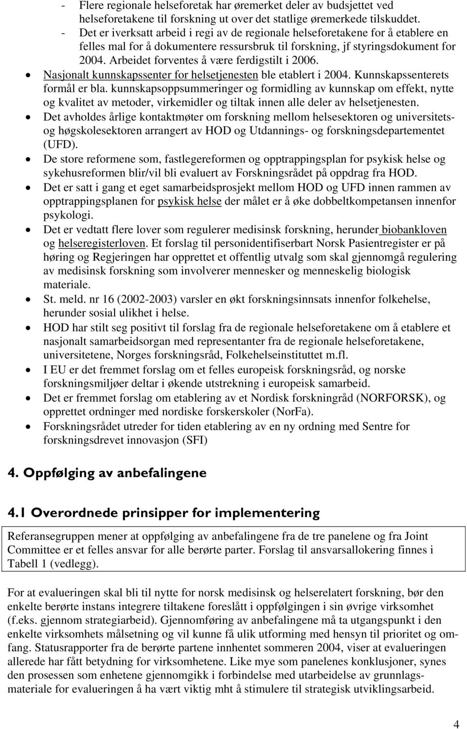 Arbeidet forventes å være ferdigstilt i 2006. Nasjonalt kunnskapssenter for helsetjenesten ble etablert i 2004. Kunnskapssenterets formål er bla.