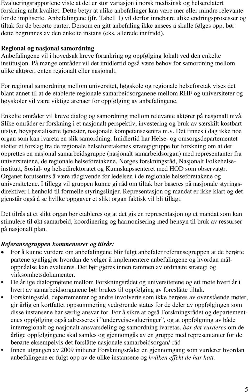 Dersom en gitt anbefaling ikke ansees å skulle følges opp, bør dette begrunnes av den enkelte instans (eks. allerede innfridd).