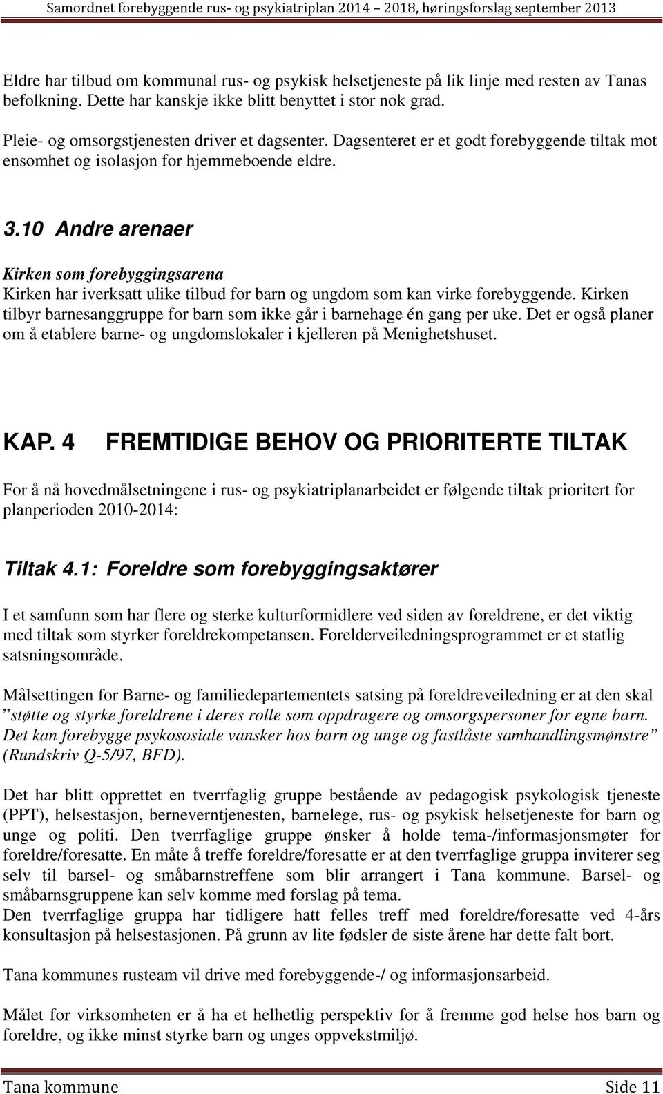 10 Andre arenaer Kirken som forebyggingsarena Kirken har iverksatt ulike tilbud for barn og ungdom som kan virke forebyggende.