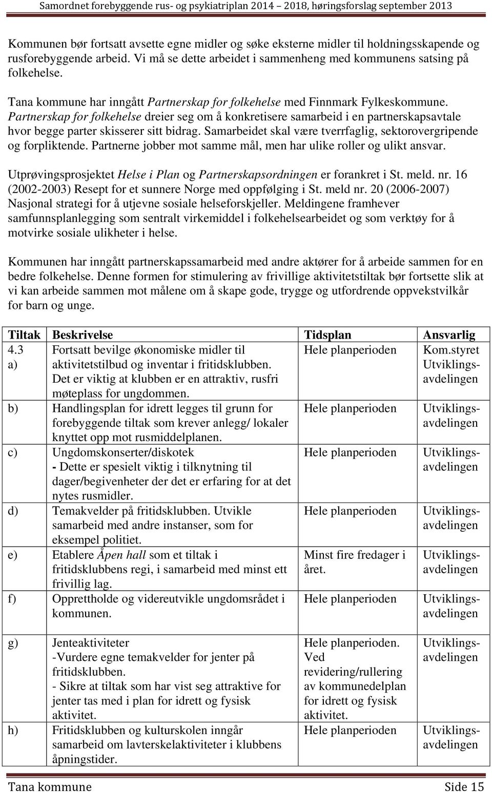 Partnerskap for folkehelse dreier seg om å konkretisere samarbeid i en partnerskapsavtale hvor begge parter skisserer sitt bidrag.