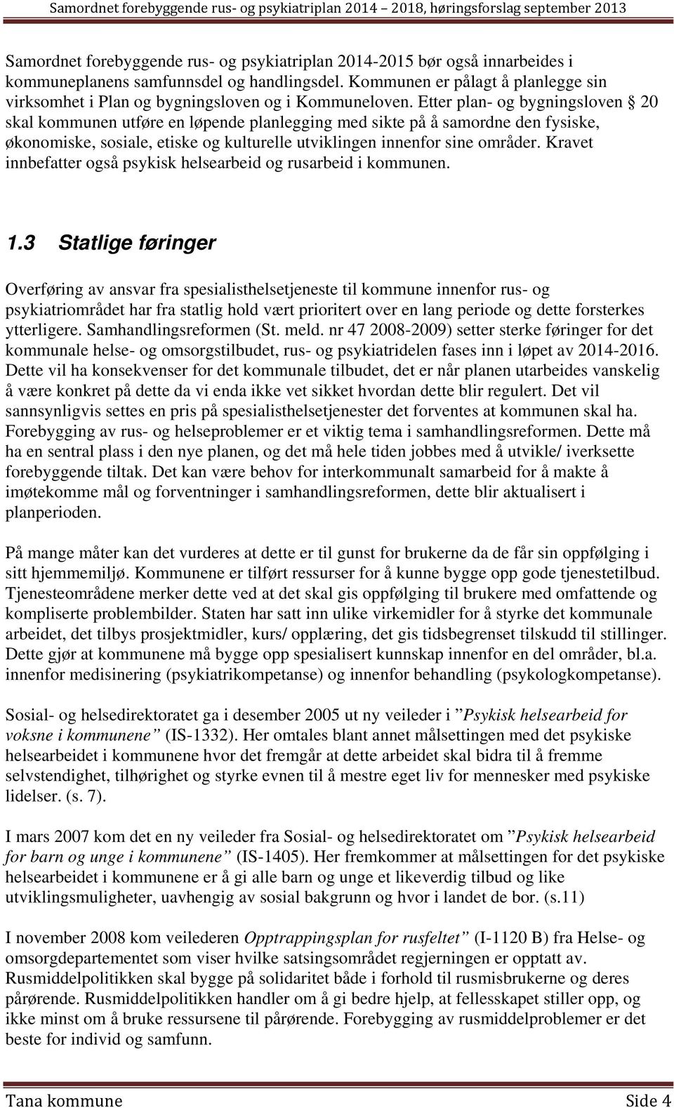 Etter plan- og bygningsloven 20 skal kommunen utføre en løpende planlegging med sikte på å samordne den fysiske, økonomiske, sosiale, etiske og kulturelle utviklingen innenfor sine områder.