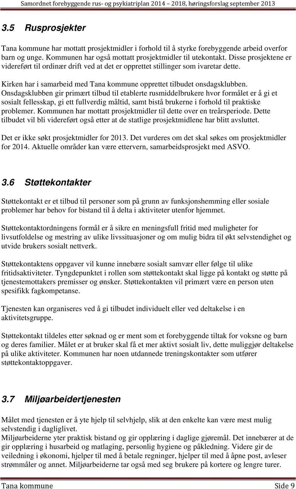 Onsdagsklubben gir primært tilbud til etablerte rusmiddelbrukere hvor formålet er å gi et sosialt fellesskap, gi ett fullverdig måltid, samt bistå brukerne i forhold til praktiske problemer.