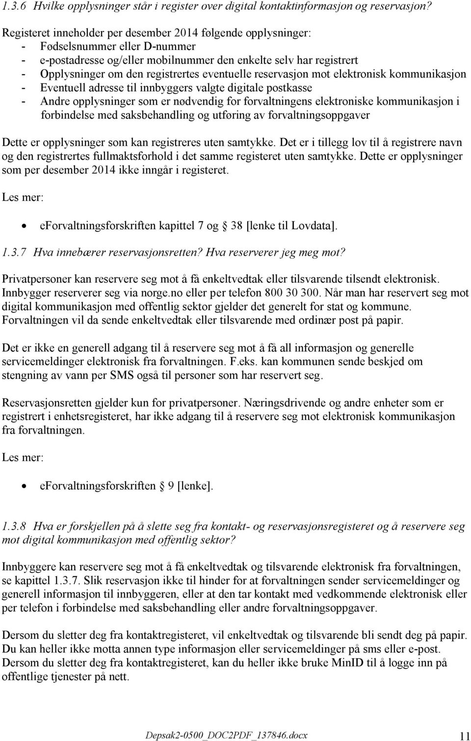 eventuelle reservasjon mot elektronisk kommunikasjon - Eventuell adresse til innbyggers valgte digitale postkasse - Andre opplysninger som er nødvendig for forvaltningens elektroniske kommunikasjon i