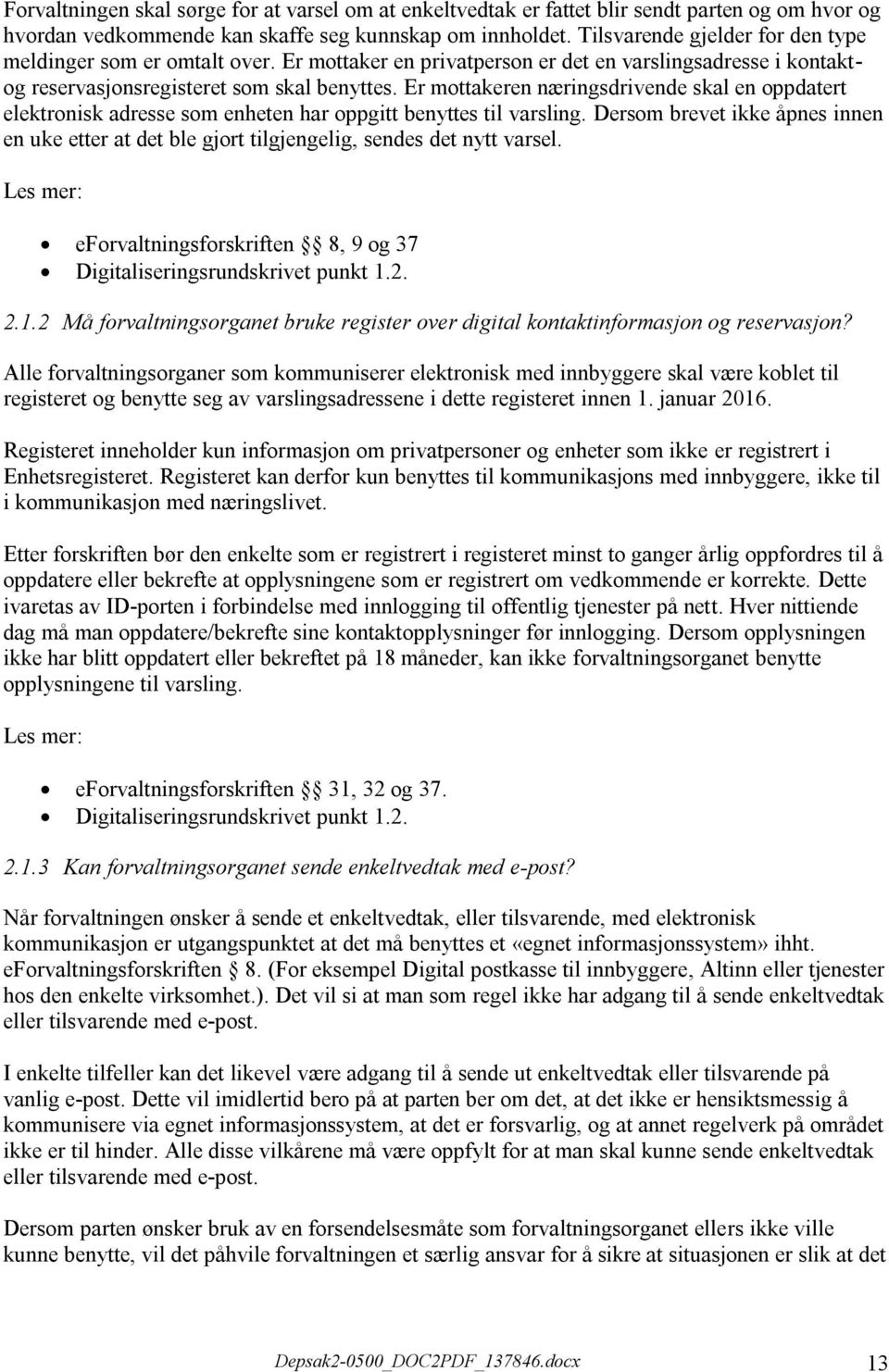 Er mottakeren næringsdrivende skal en oppdatert elektronisk adresse som enheten har oppgitt benyttes til varsling.