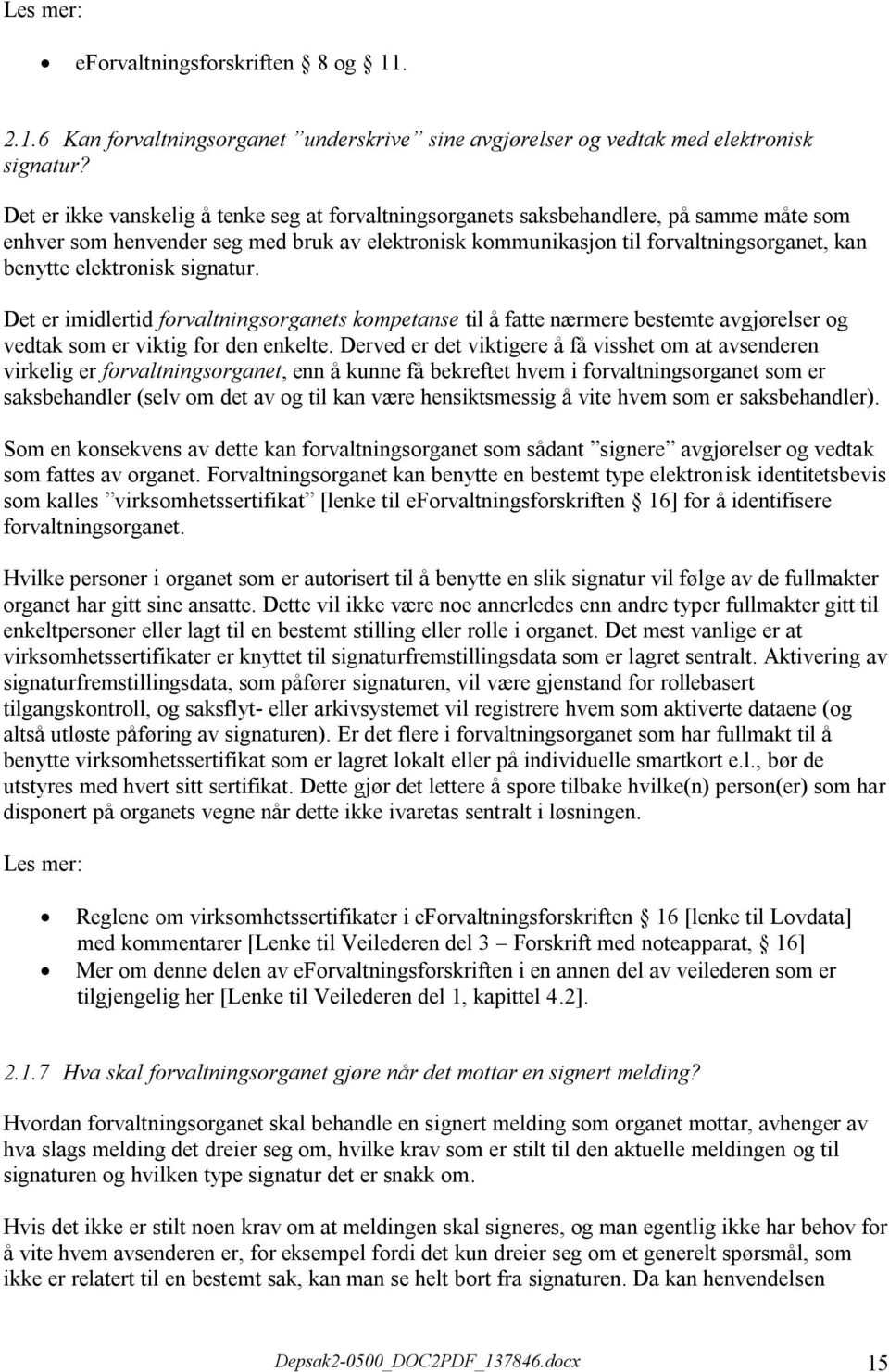 elektronisk signatur. Det er imidlertid forvaltningsorganets kompetanse til å fatte nærmere bestemte avgjørelser og vedtak som er viktig for den enkelte.