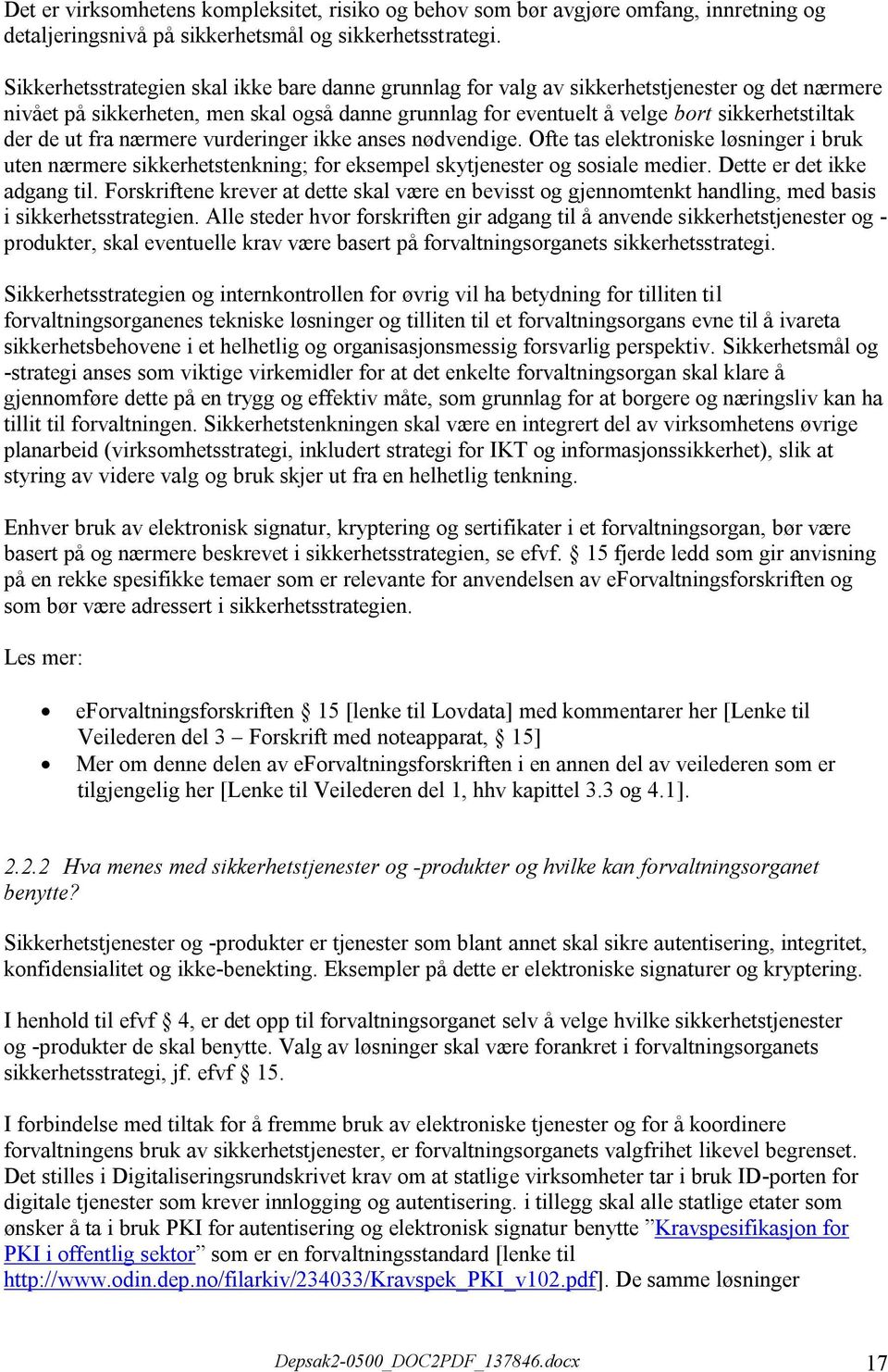 de ut fra nærmere vurderinger ikke anses nødvendige. Ofte tas elektroniske løsninger i bruk uten nærmere sikkerhetstenkning; for eksempel skytjenester og sosiale medier. Dette er det ikke adgang til.