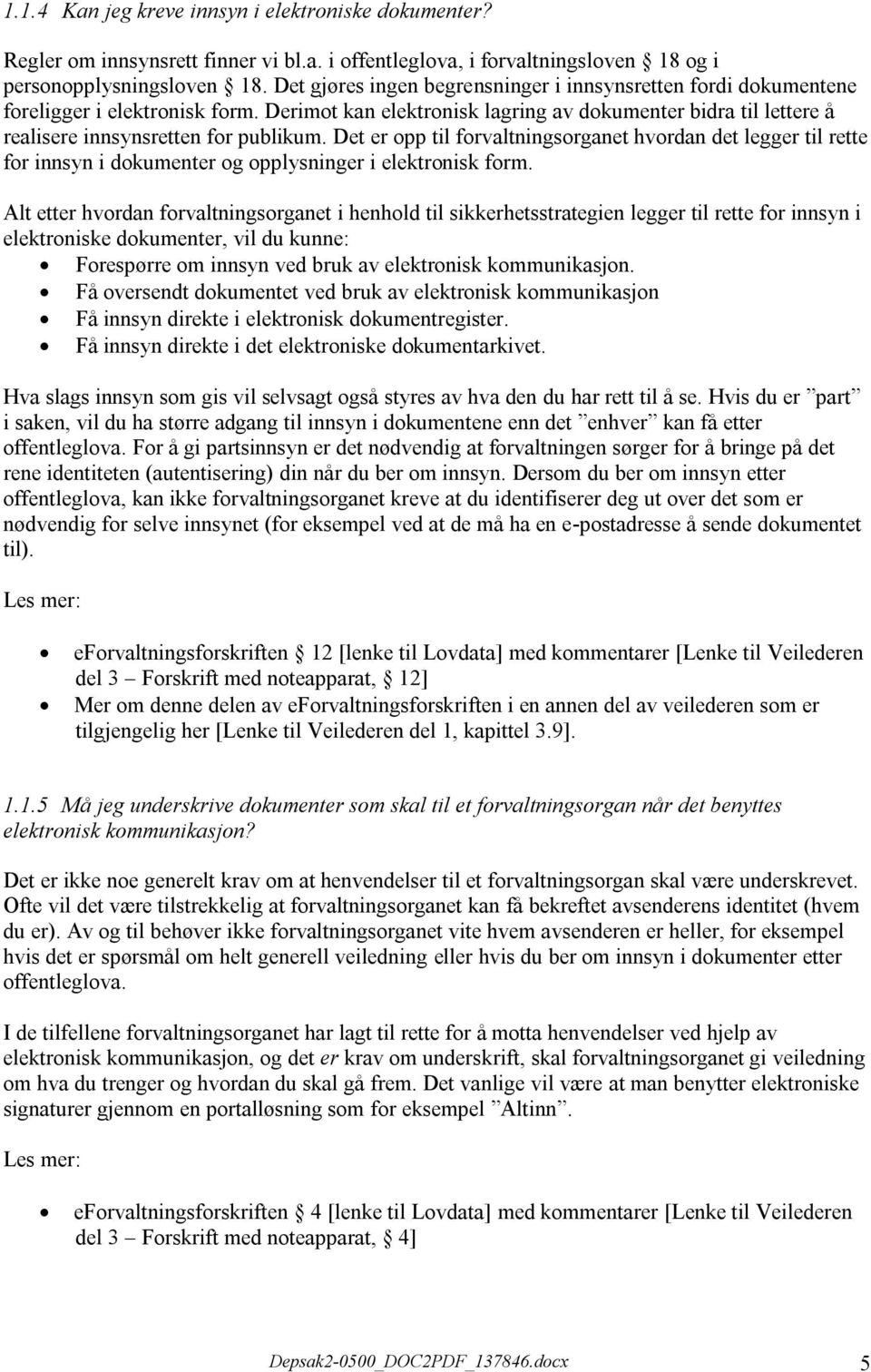 Det er opp til forvaltningsorganet hvordan det legger til rette for innsyn i dokumenter og opplysninger i elektronisk form.