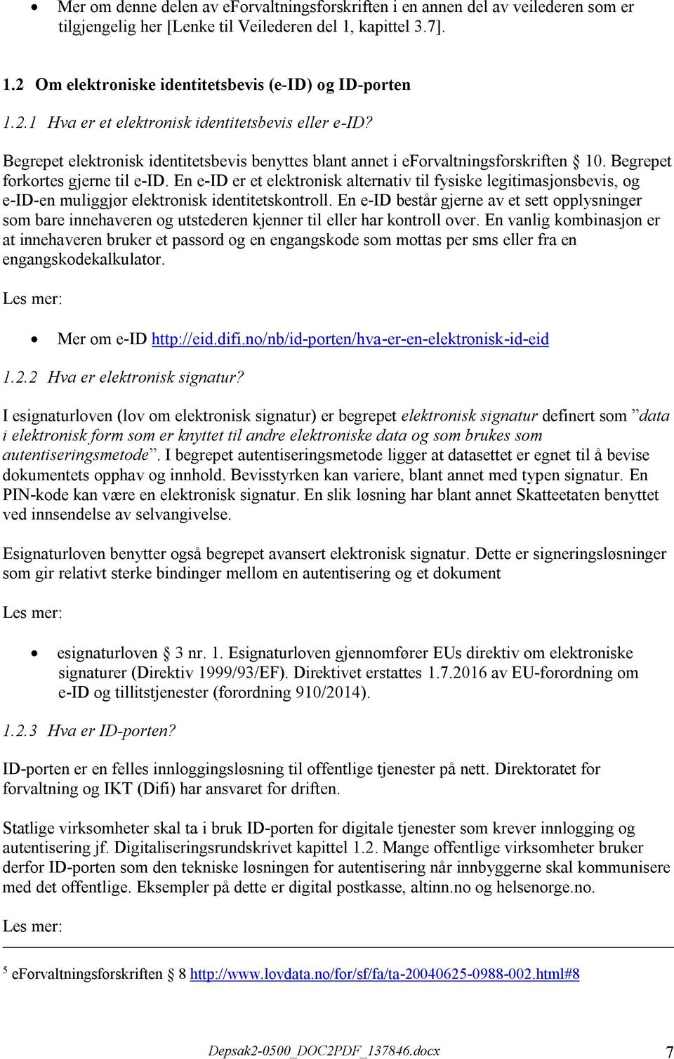 En e-id er et elektronisk alternativ til fysiske legitimasjonsbevis, og e-id-en muliggjør elektronisk identitetskontroll.