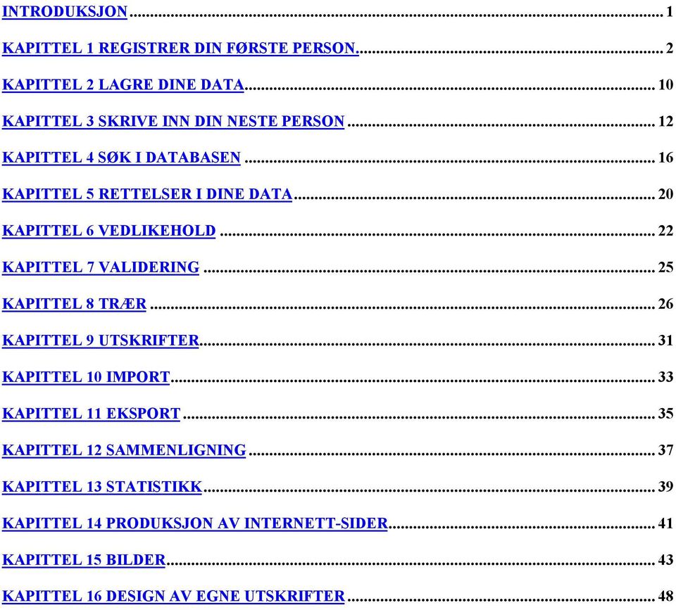 .. 25 KAPITTEL 8 TRÆR... 26 KAPITTEL 9 UTSKRIFTER... 31 KAPITTEL 10 IMPORT... 33 KAPITTEL 11 EKSPORT... 35 KAPITTEL 12 SAMMENLIGNING.