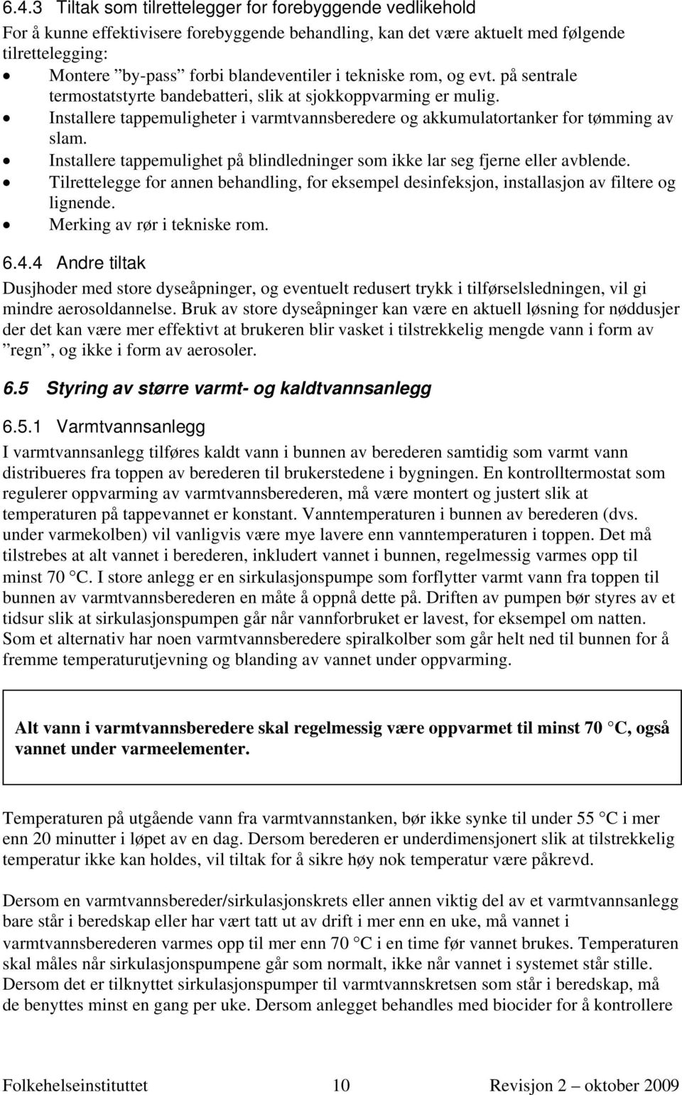 Installere tappemulighet på blindledninger som ikke lar seg fjerne eller avblende. Tilrettelegge for annen behandling, for eksempel desinfeksjon, installasjon av filtere og lignende.