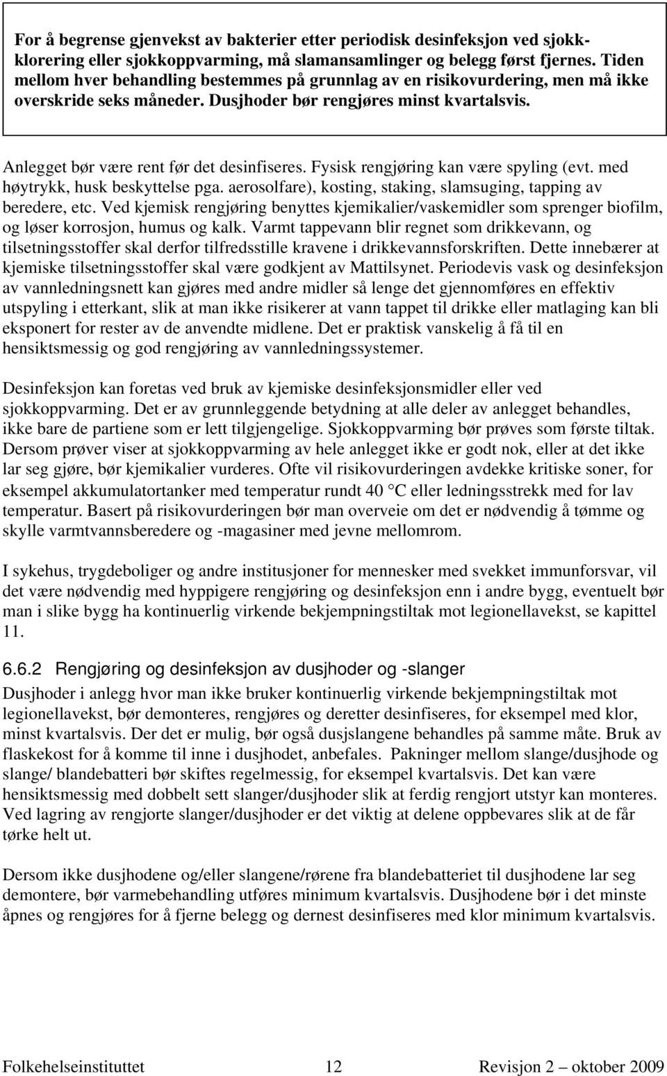 Fysisk rengjøring kan være spyling (evt. med høytrykk, husk beskyttelse pga. aerosolfare), kosting, staking, slamsuging, tapping av beredere, etc.