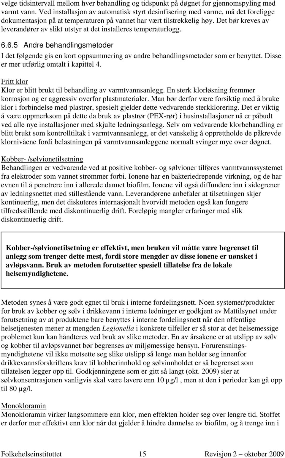 Det bør kreves av leverandører av slikt utstyr at det installeres temperaturlogg. 6.6.5 Andre behandlingsmetoder I det følgende gis en kort oppsummering av andre behandlingsmetoder som er benyttet.