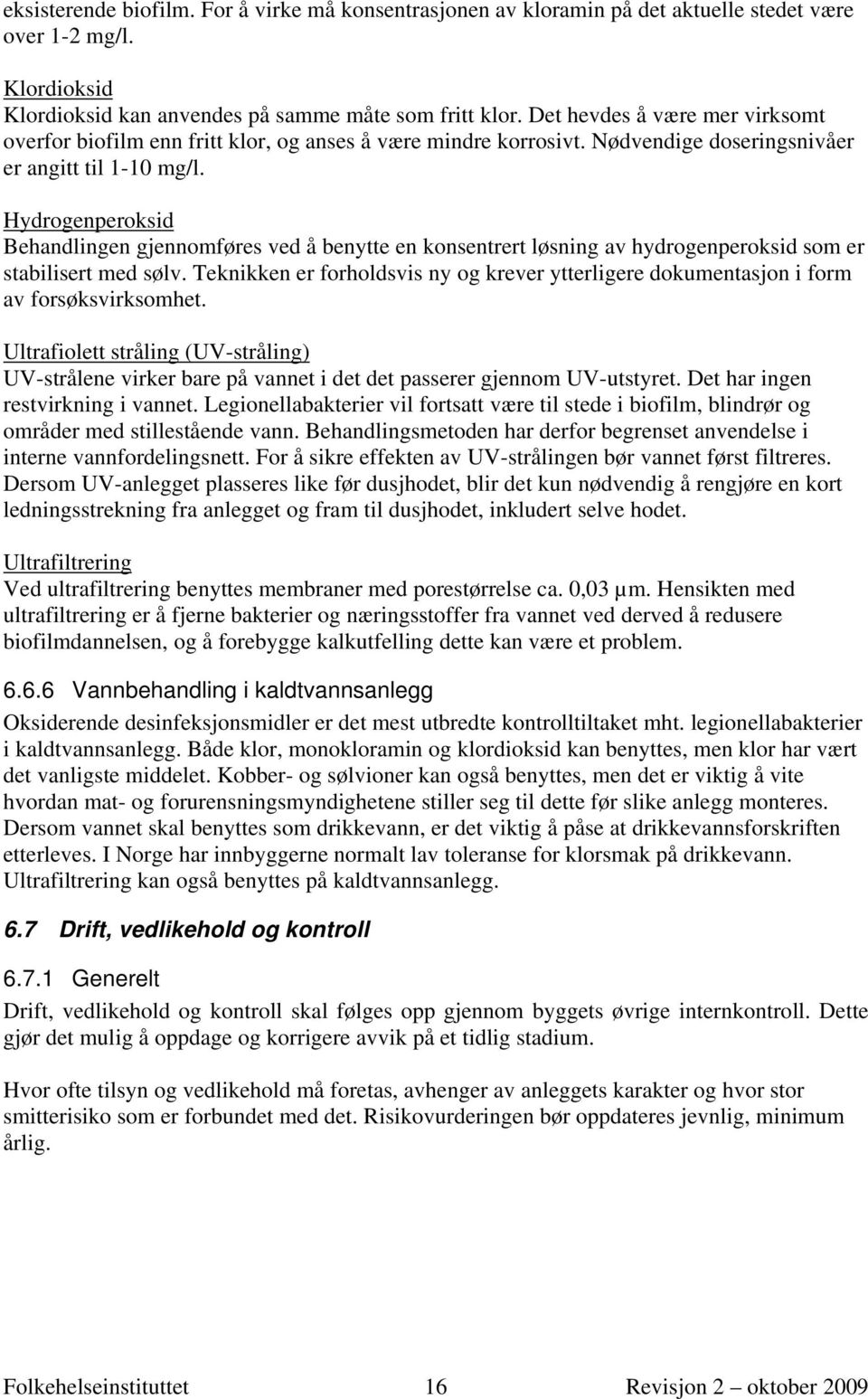 Hydrogenperoksid Behandlingen gjennomføres ved å benytte en konsentrert løsning av hydrogenperoksid som er stabilisert med sølv.