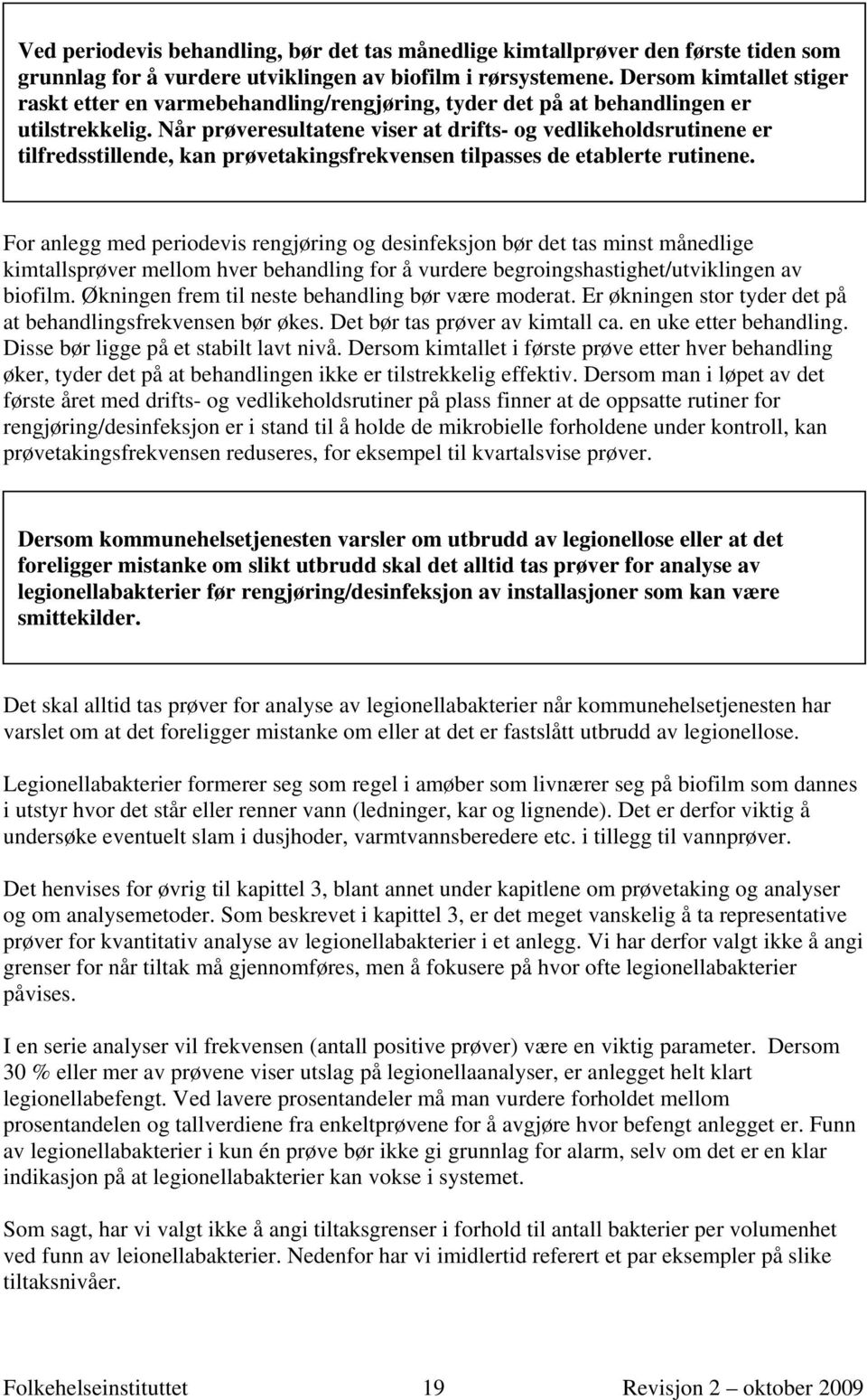 Når prøveresultatene viser at drifts- og vedlikeholdsrutinene er tilfredsstillende, kan prøvetakingsfrekvensen tilpasses de etablerte rutinene.