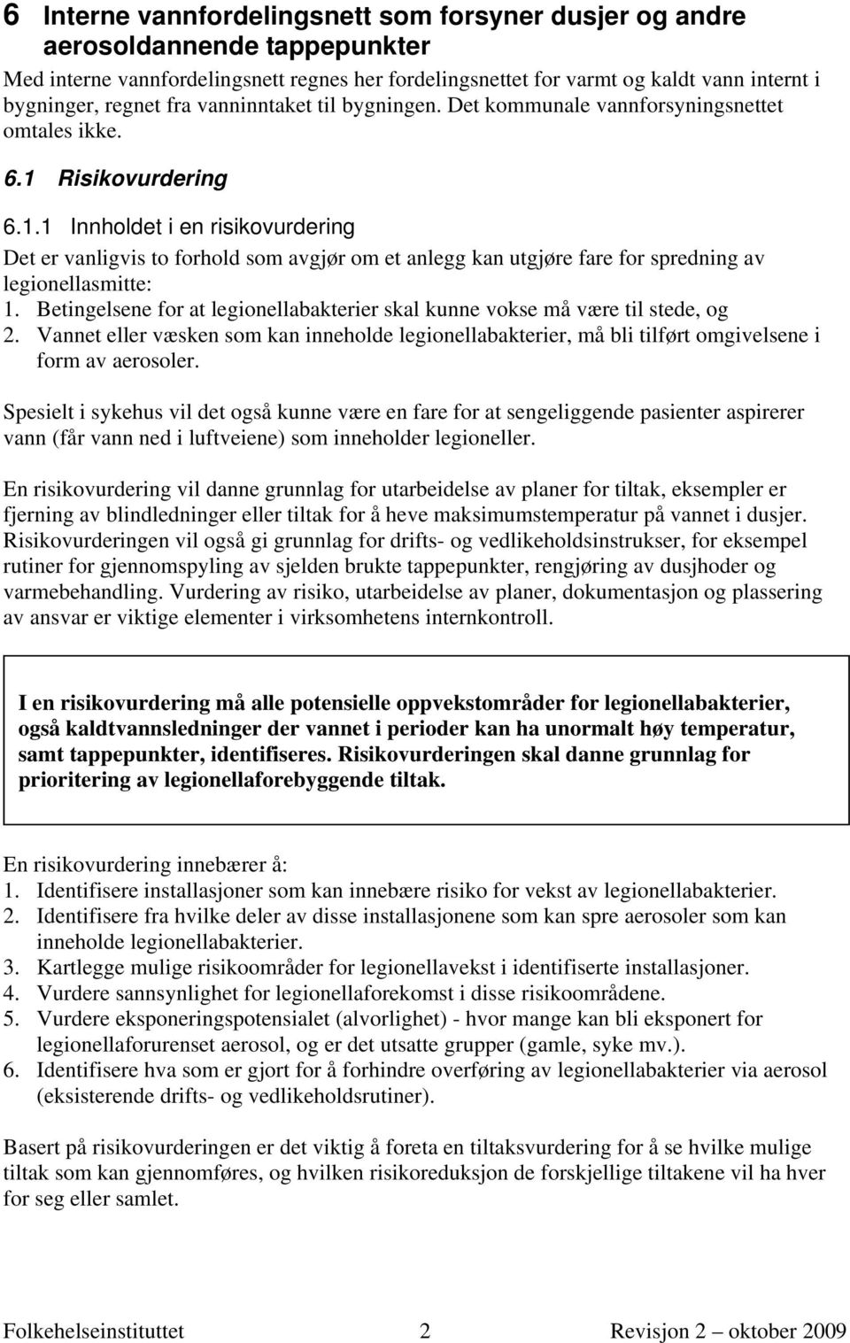 Risikovurdering 6.1.1 Innholdet i en risikovurdering Det er vanligvis to forhold som avgjør om et anlegg kan utgjøre fare for spredning av legionellasmitte: 1.