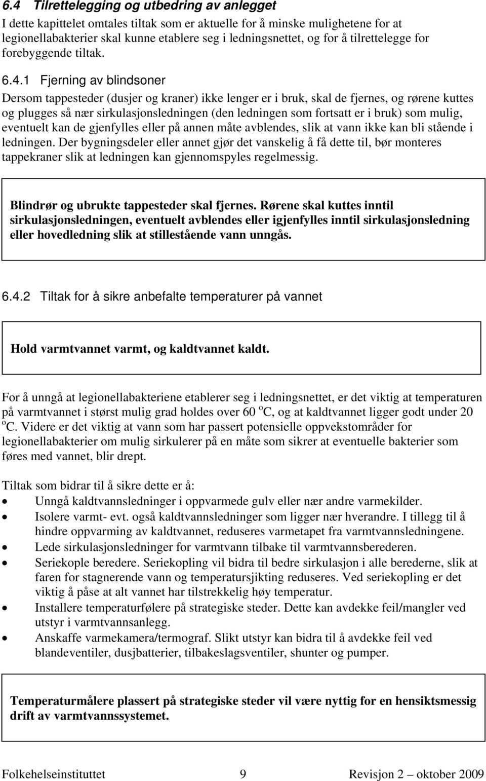 1 Fjerning av blindsoner Dersom tappesteder (dusjer og kraner) ikke lenger er i bruk, skal de fjernes, og rørene kuttes og plugges så nær sirkulasjonsledningen (den ledningen som fortsatt er i bruk)