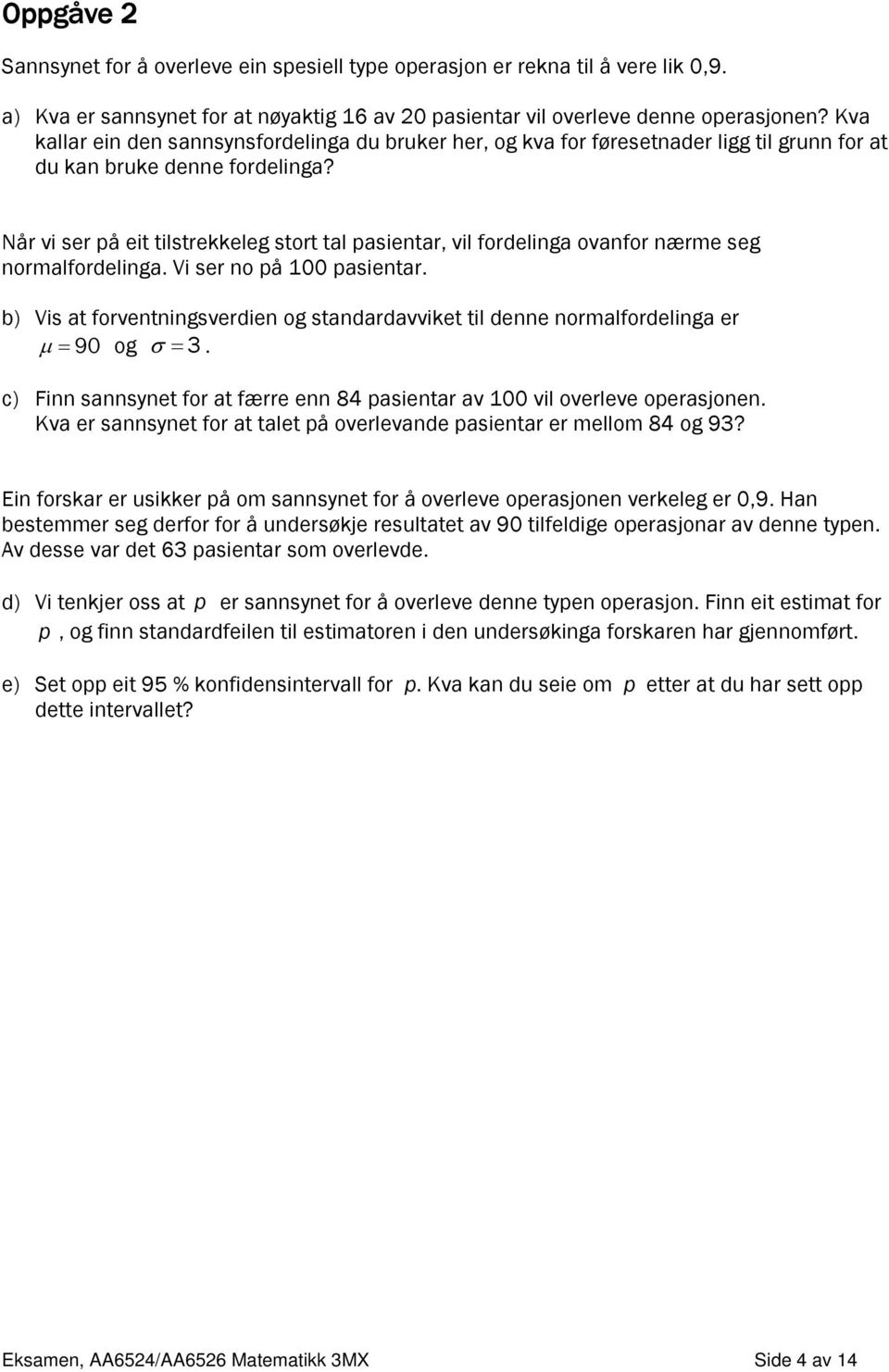 Når vi ser på eit tilstrekkeleg stort tal pasientar, vil fordelinga ovanfor nærme seg normalfordelinga. Vi ser no på 100 pasientar.