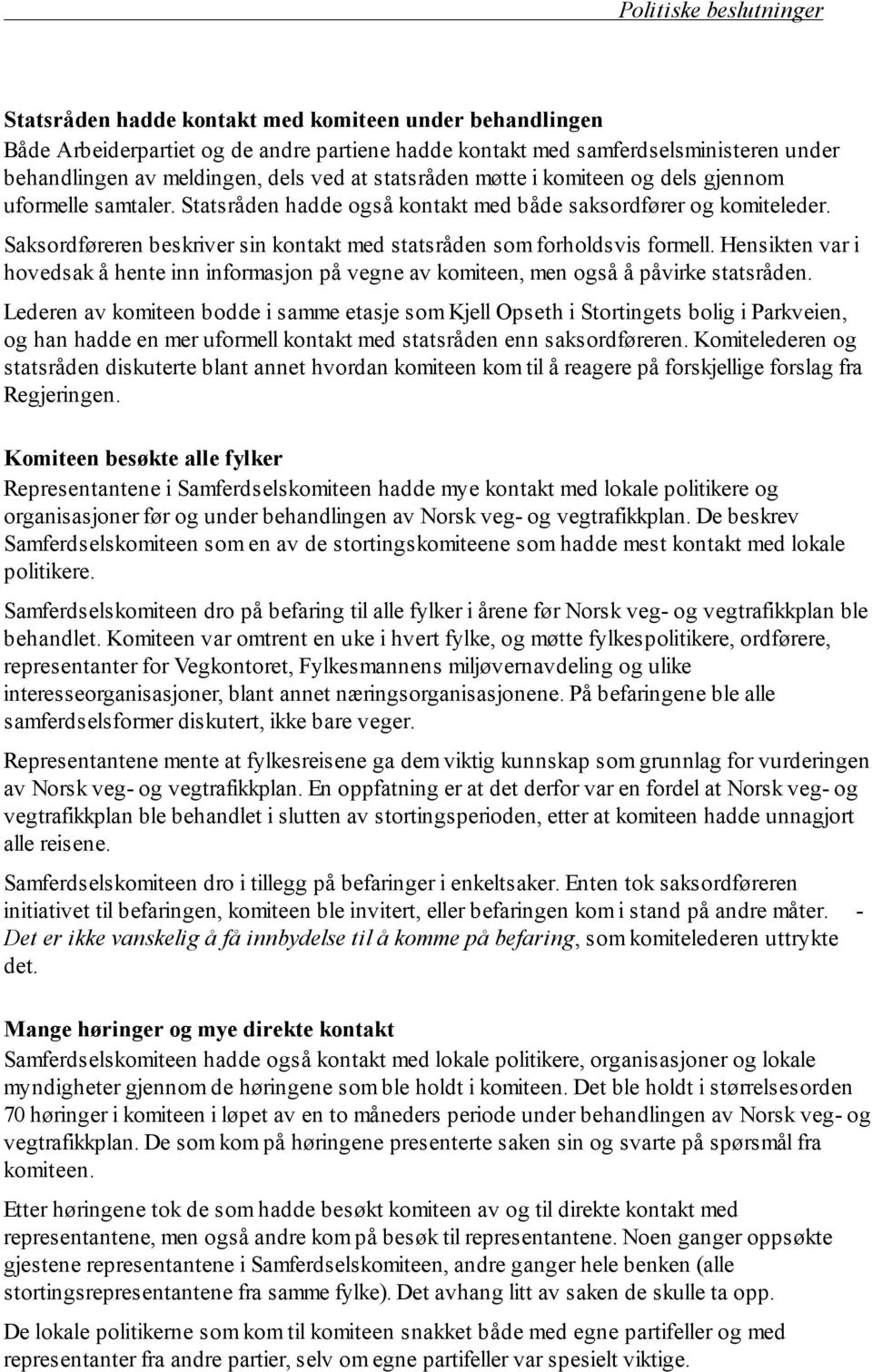 Hensikten var i hovedsak å hente inn informasjon på vegne av komiteen, men også å påvirke statsråden.