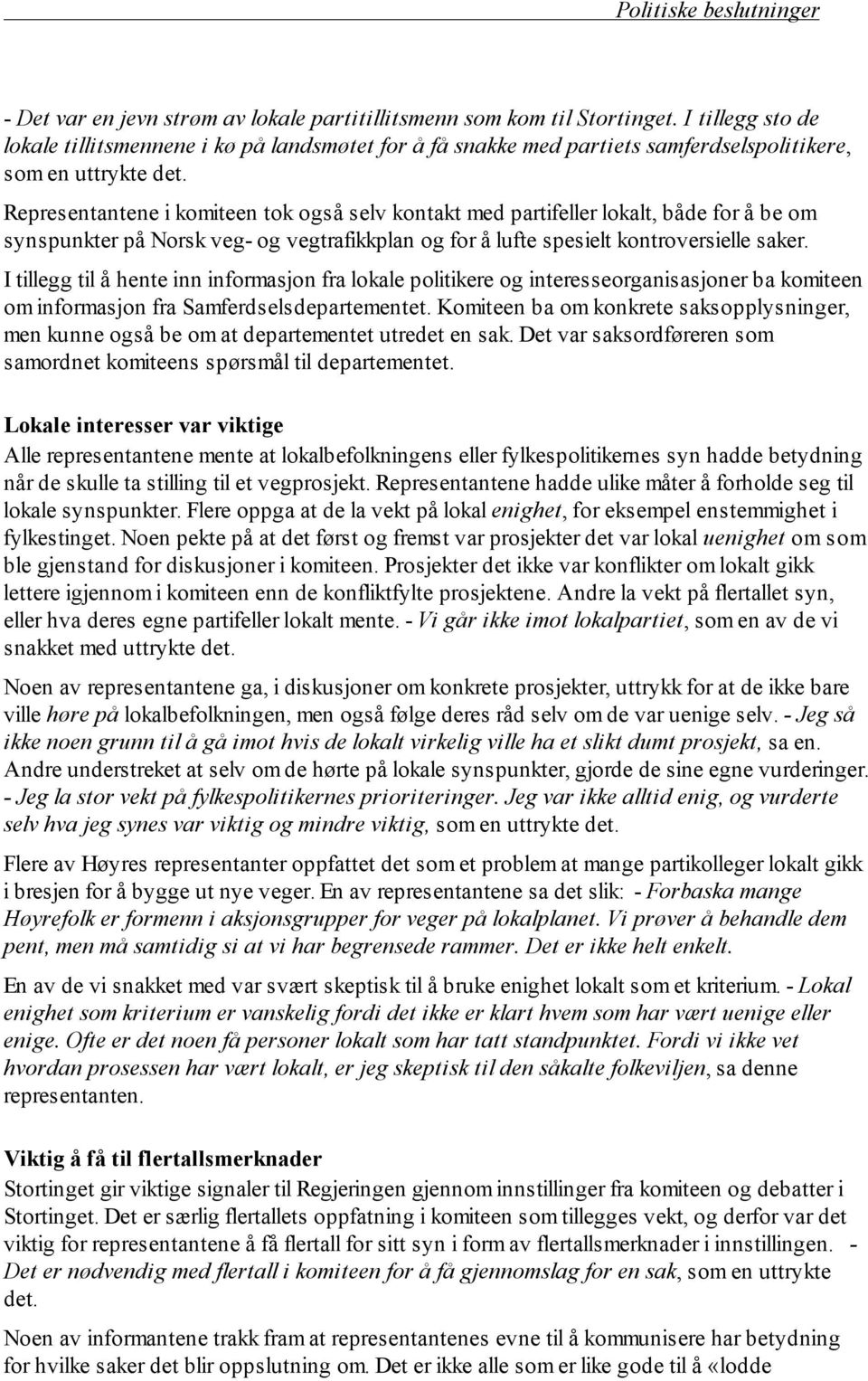 Representantene i komiteen tok også selv kontakt med partifeller lokalt, både for å be om synspunkter på Norsk veg- og vegtrafikkplan og for å lufte spesielt kontroversielle saker.