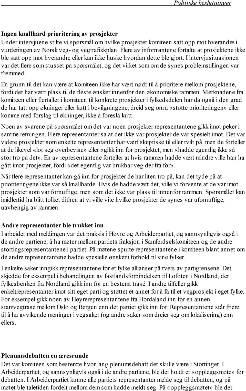 I intervjusituasjonen var det flere som stusset på spørsmålet, og det virket som om de synes problemstillingen var fremmed.