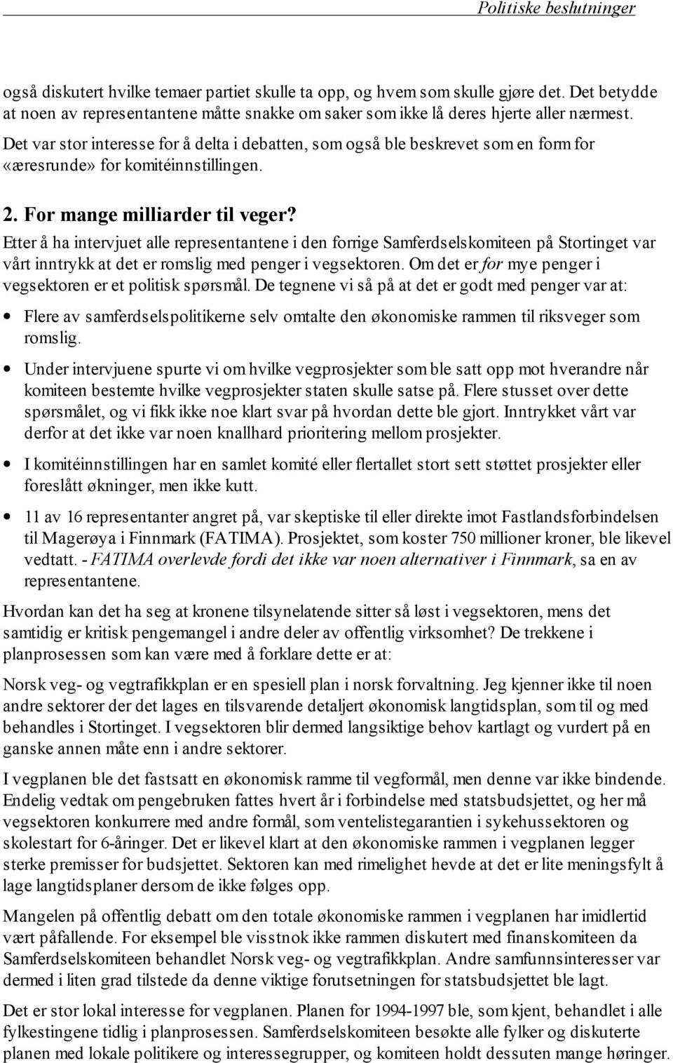 Etter å ha intervjuet alle representantene i den forrige Samferdselskomiteen på Stortinget var vårt inntrykk at det er romslig med penger i vegsektoren.