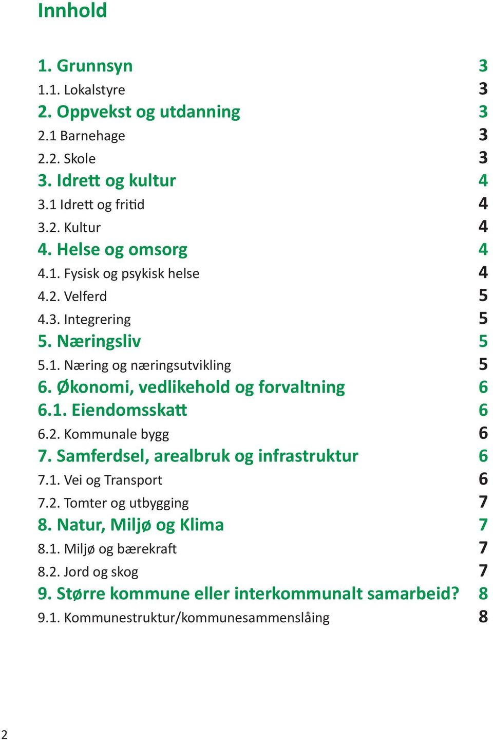 Økonomi, vedlikehold og forvaltning 6 6.1. Eiendomsskatt 6 6.2. Kommunale bygg 6 7. Samferdsel, arealbruk og infrastruktur 6 7.1. Vei og Transport 6 7.2. Tomter og utbygging 7 8.