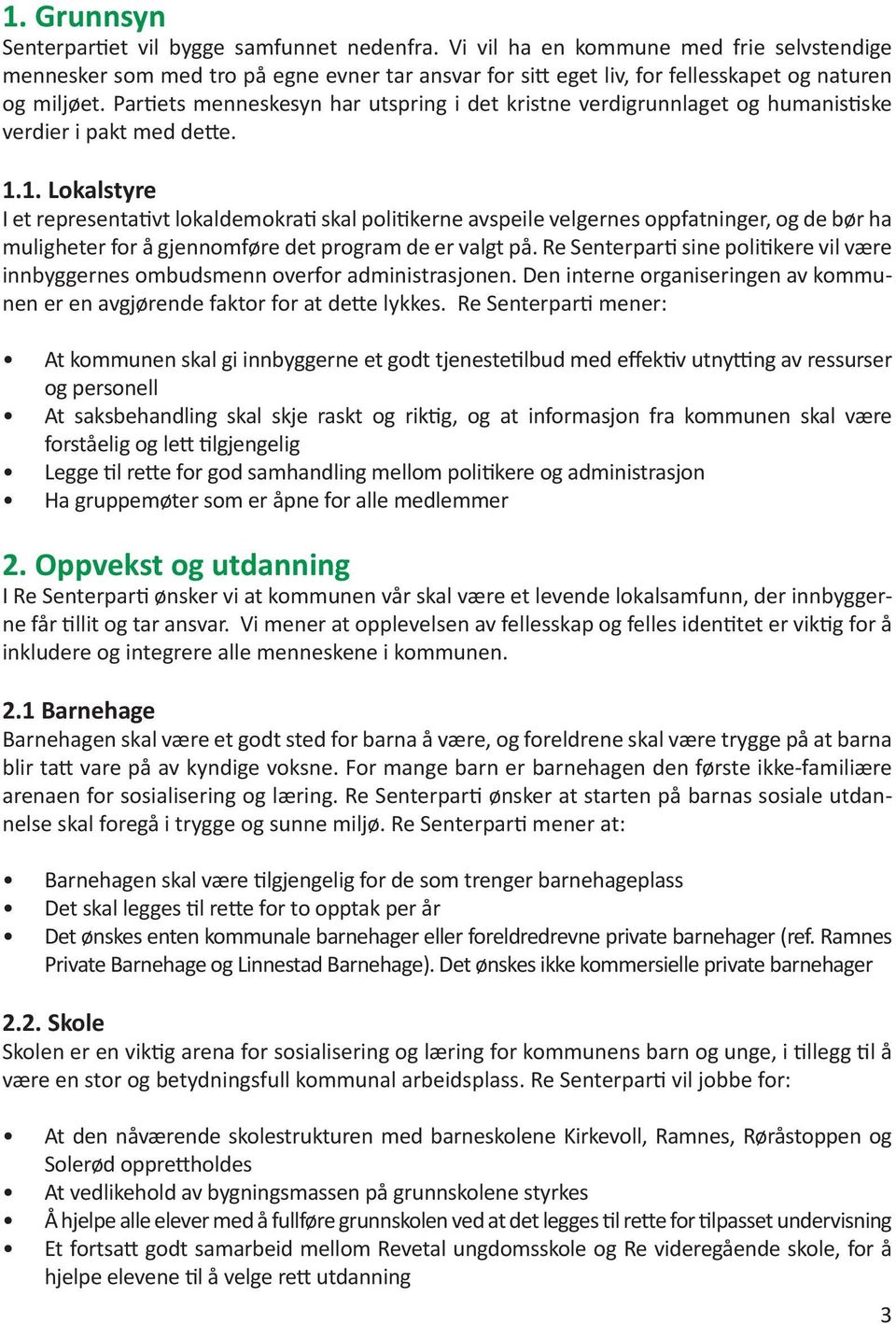 Partiets menneskesyn har utspring i det kristne verdigrunnlaget og humanistiske verdier i pakt med dette. 1.