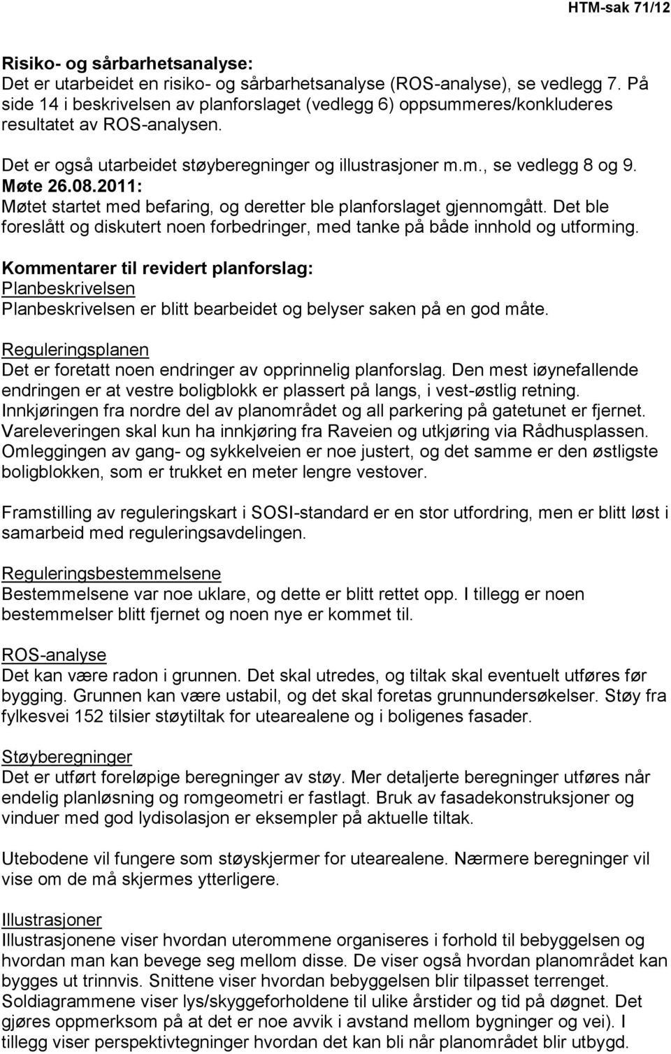 2011: Møtet startet med befaring, og deretter ble planforslaget gjennomgått. Det ble foreslått og diskutert noen forbedringer, med tanke på både innhold og utforming.