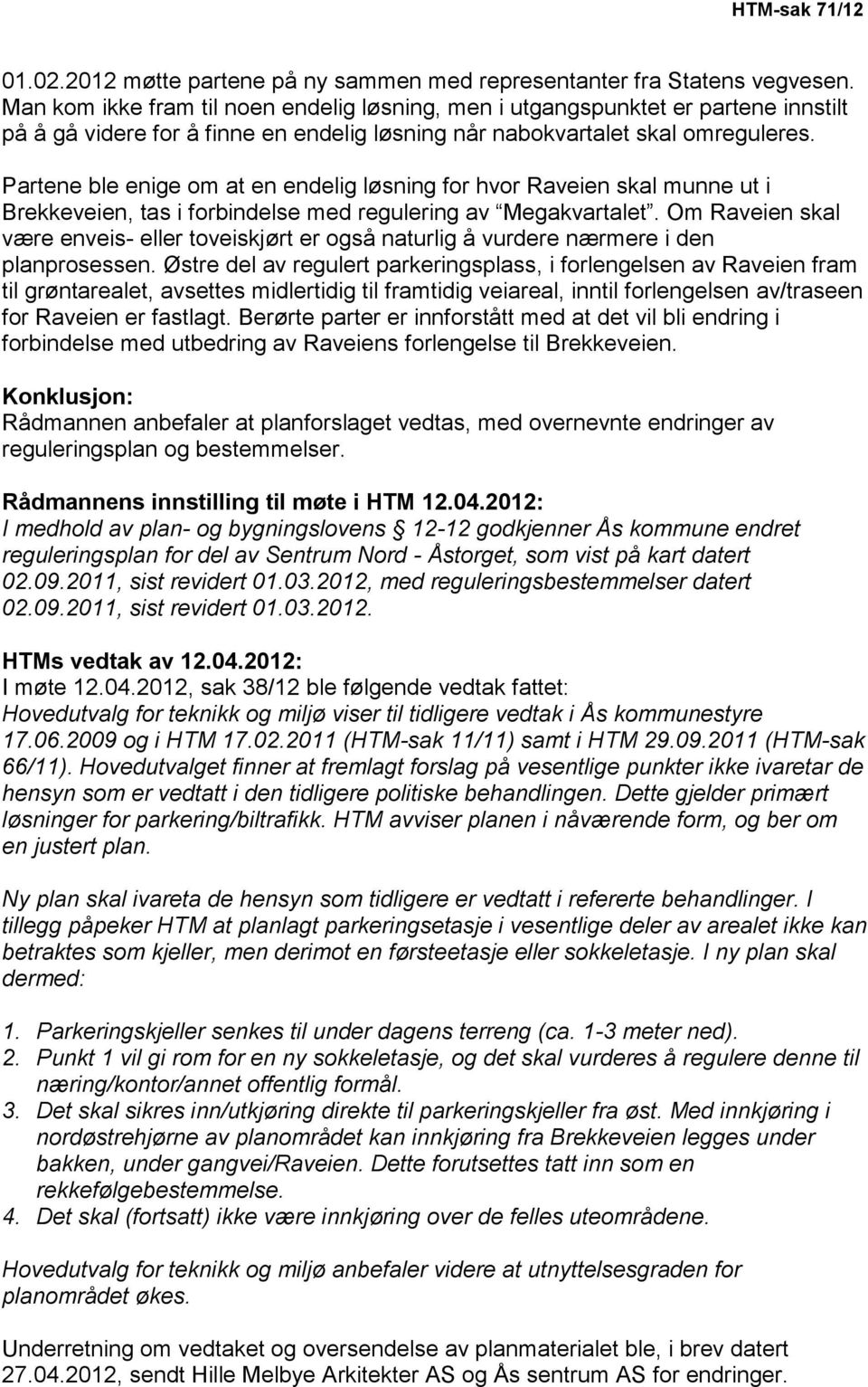 Partene ble enige om at en endelig løsning for hvor Raveien skal munne ut i Brekkeveien, tas i forbindelse med regulering av Megakvartalet.