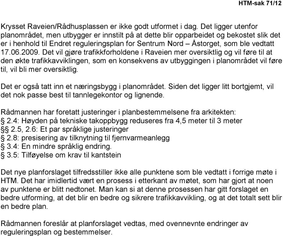 2009. Det vil gjøre trafikkforholdene i Raveien mer oversiktlig og vil føre til at den økte trafikkavviklingen, som en konsekvens av utbyggingen i planområdet vil føre til, vil bli mer oversiktlig.