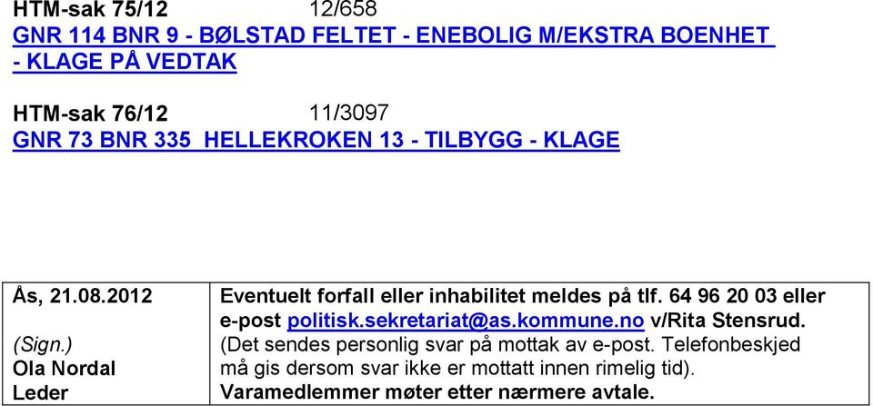) Ola Nordal Leder Eventuelt forfall eller inhabilitet meldes på tlf. 64 96 20 03 eller e-post politisk.sekretariat@as.