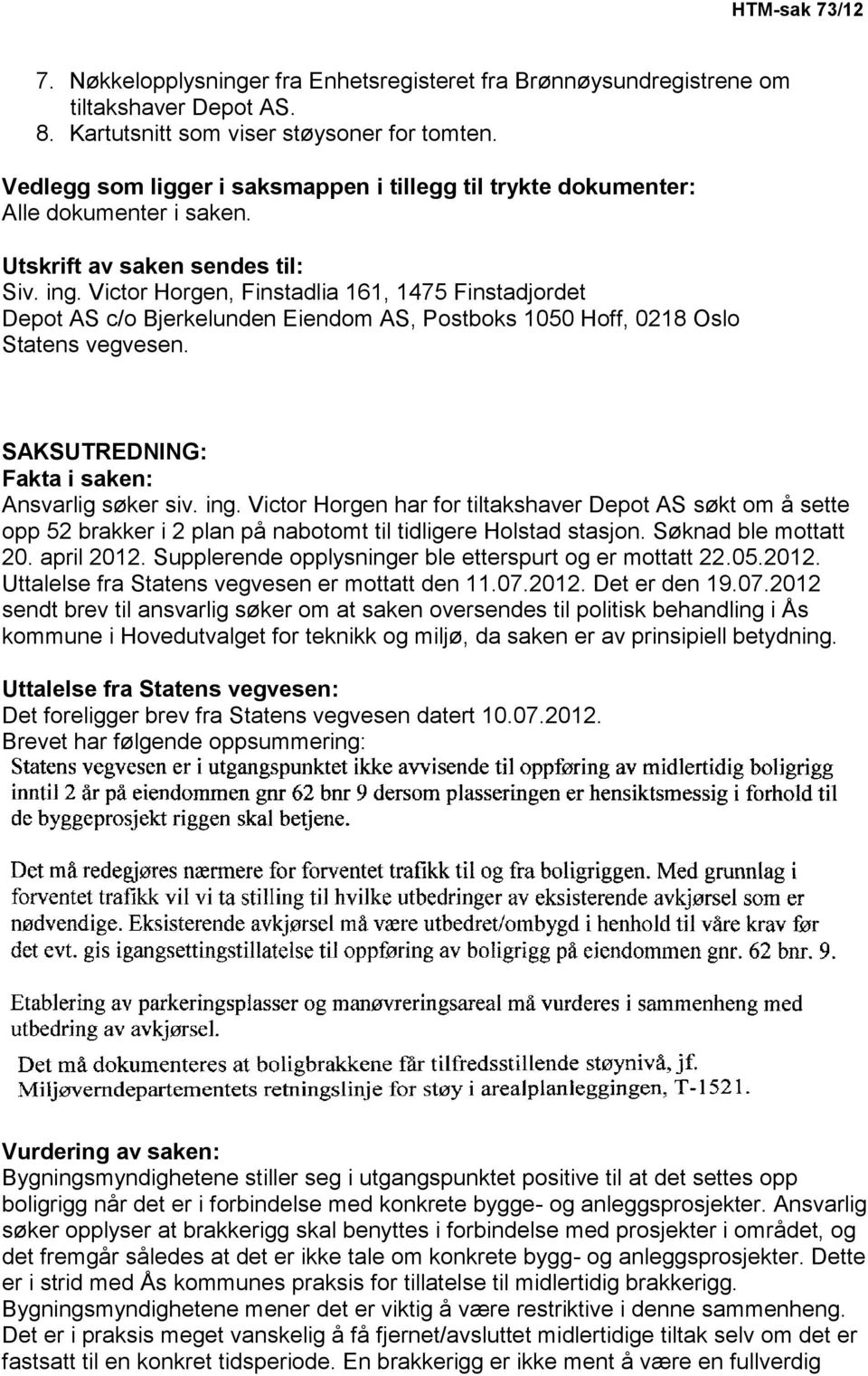 Victor Horgen, Finstadlia 161, 1475 Finstadjordet Depot AS c/o Bjerkelunden Eiendom AS, Postboks 1050 Hoff, 0218 Oslo Statens vegvesen. SAKSUTREDNING: Fakta i saken: Ansvarlig søker siv. ing.