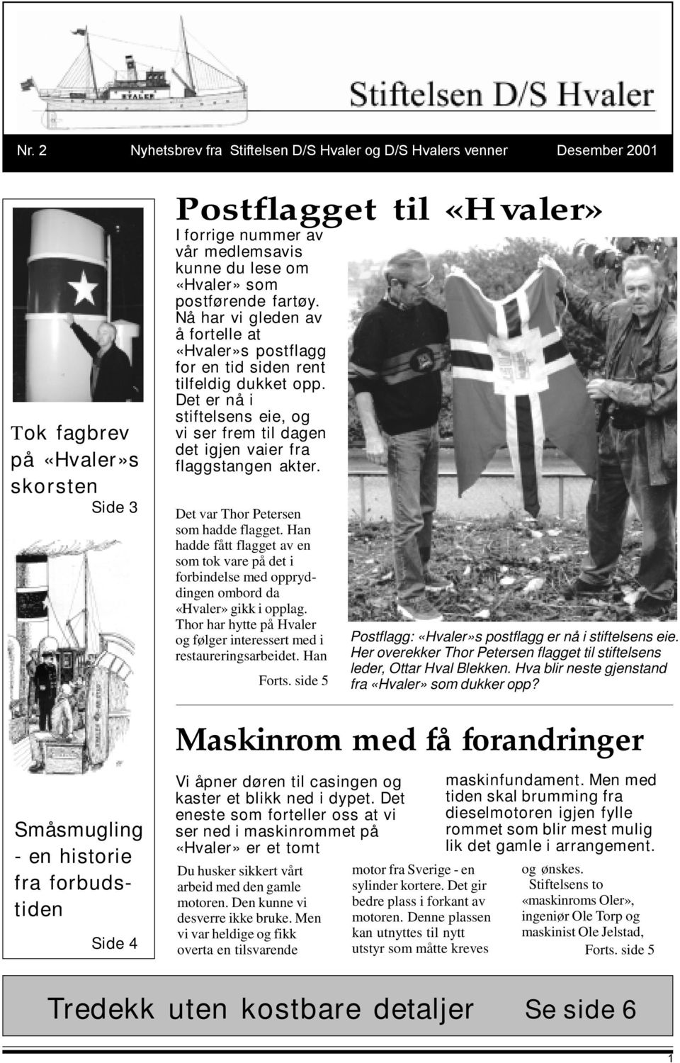 Det er nå i stiftelsens eie, og vi ser frem til dagen det igjen vaier fra flaggstangen akter. Det var Thor Petersen som hadde flagget.