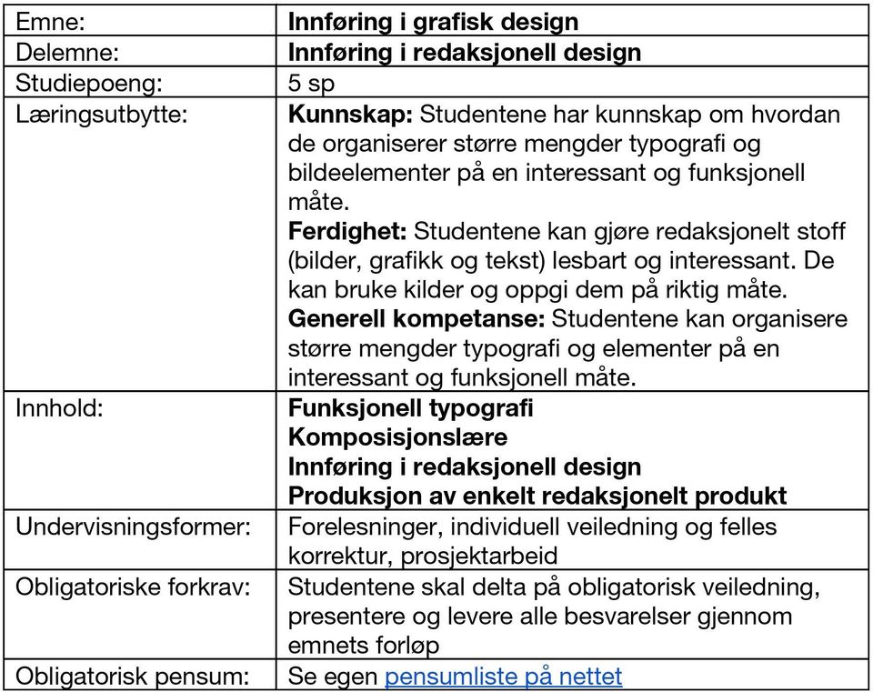 Ferdighet: Studentene kan gjøre redaksjonelt stoff (bilder, grafikk og tekst) lesbart og interessant. De kan bruke kilder og oppgi dem på riktig måte.