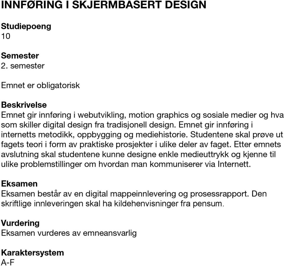 Emnet gir innføring i internetts metodikk, oppbygging og mediehistorie. Studentene skal prøve ut fagets teori i form av praktiske prosjekter i ulike deler av faget.