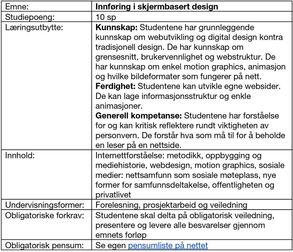 De har kunnskap om enkel motion graphics, animasjon og hvilke bildeformater som fungerer på nett. Ferdighet: Studentene kan utvikle egne websider.