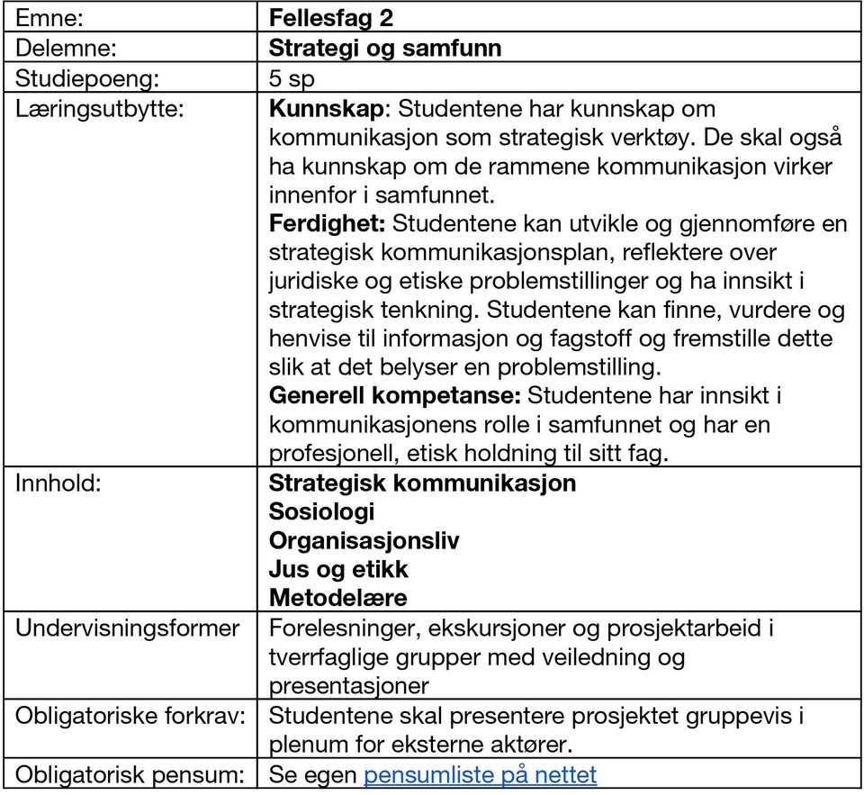 Ferdighet: Studentene kan utvikle og gjennomføre en strategisk kommunikasjonsplan, reflektere over juridiske og etiske problemstillinger og ha innsikt i strategisk tenkning.