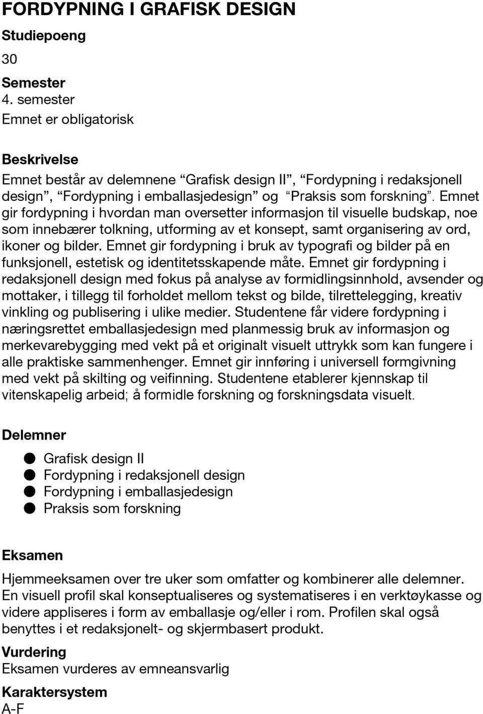 Emnet gir fordypning i hvordan man oversetter informasjon til visuelle budskap, noe som innebærer tolkning, utforming av et konsept, samt organisering av ord, ikoner og bilder.