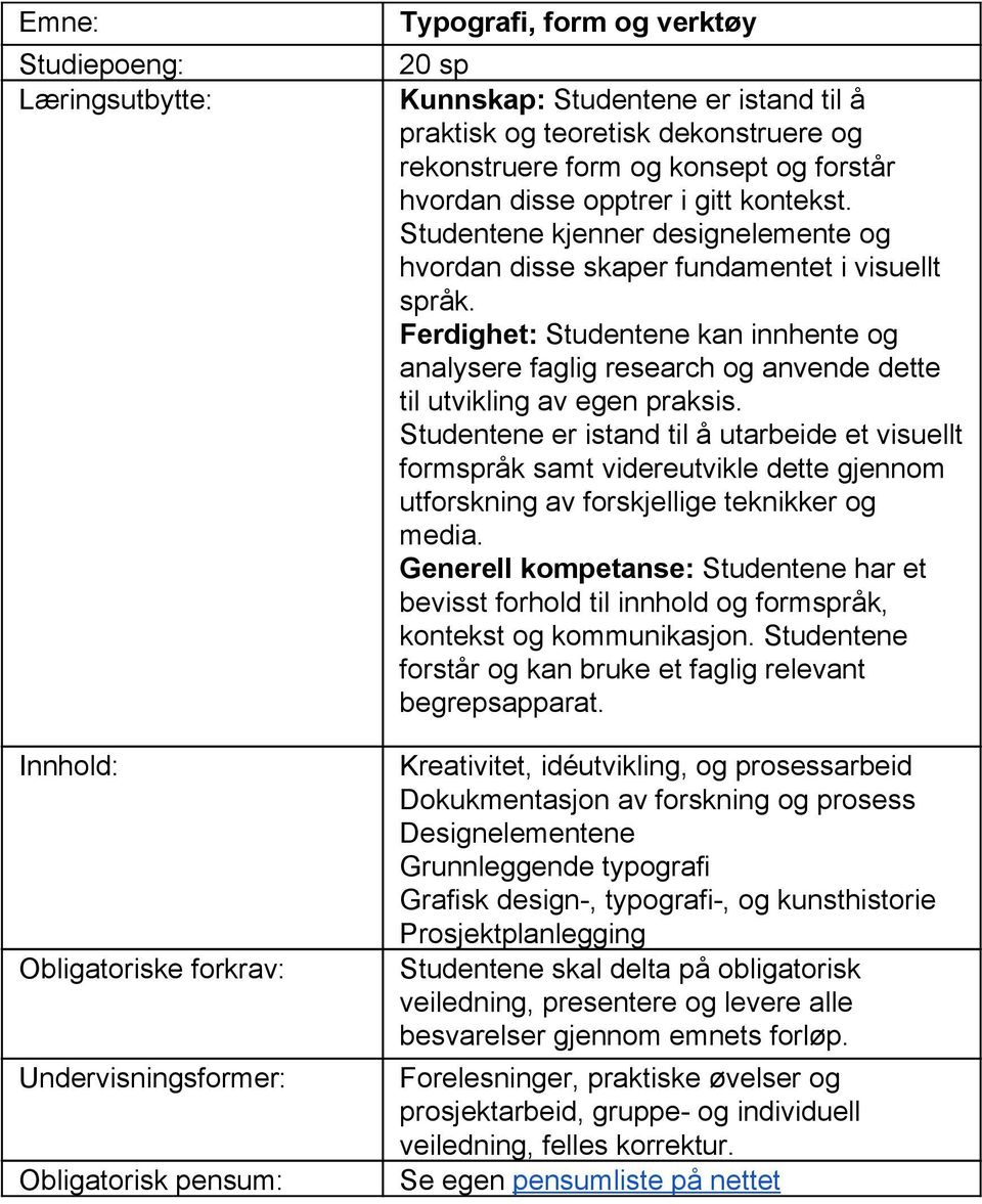 Ferdighet: Studentene kan innhente og analysere faglig research og anvende dette til utvikling av egen praksis.