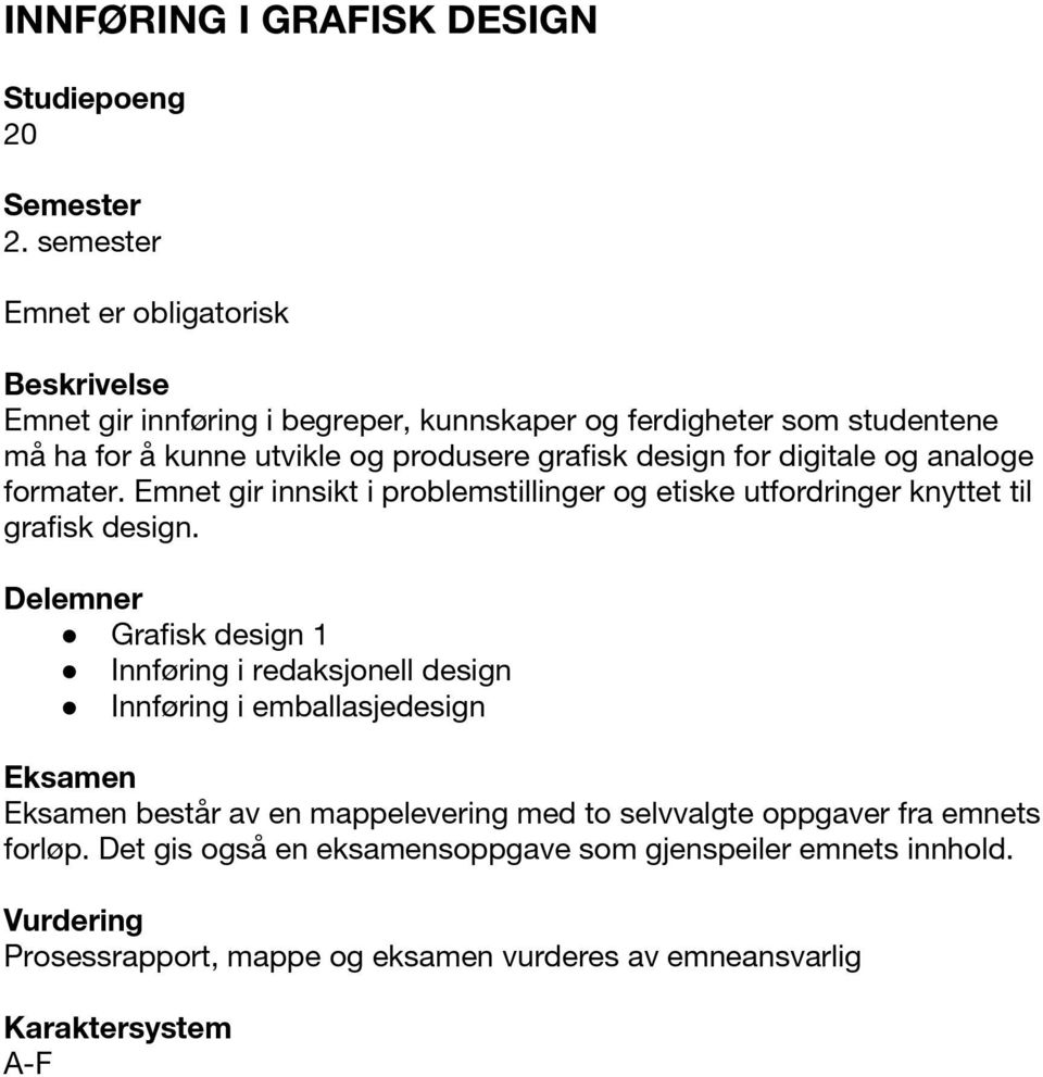 design for digitale og analoge formater. Emnet gir innsikt i problemstillinger og etiske utfordringer knyttet til grafisk design.