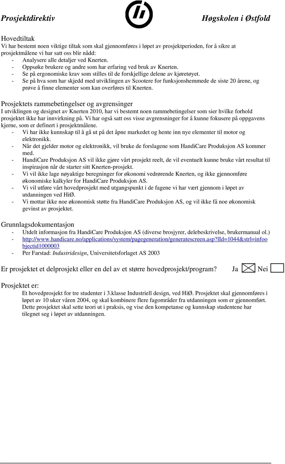 - Se på hva som har skjedd med utviklingen av Scootere for funksjonshemmede de siste 20 årene, og prøve å finne elementer som kan overføres til Knerten.