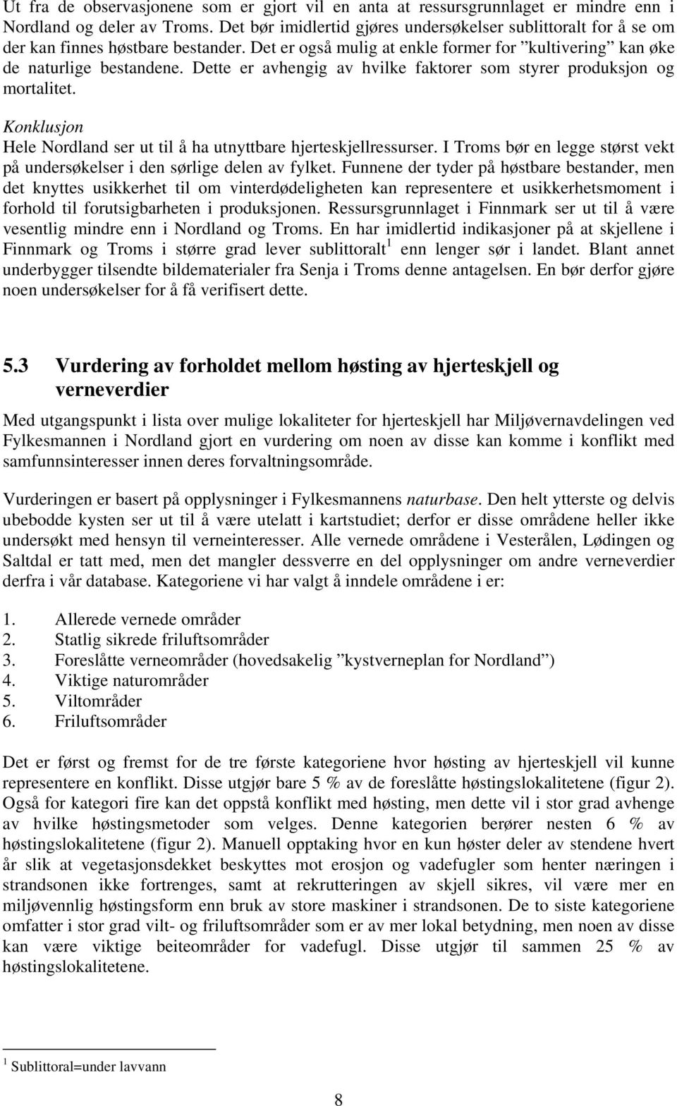 Dette er avhengig av hvilke faktorer som styrer produksjon og mortalitet. Konklusjon Hele Nordland ser ut til å ha utnyttbare hjerteskjellressurser.