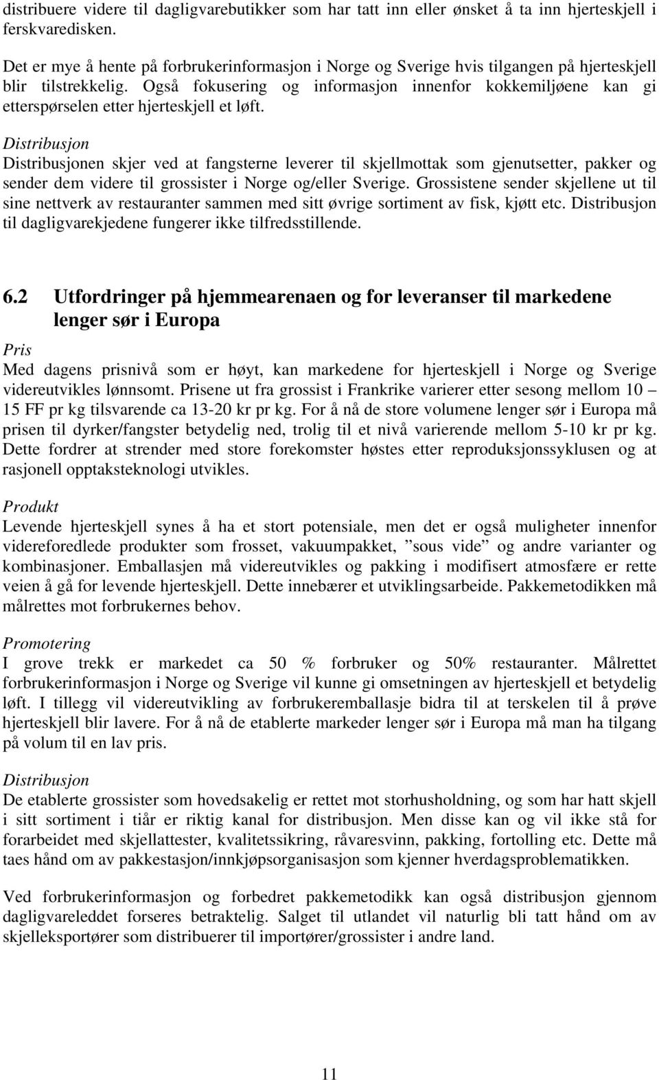 Også fokusering og informasjon innenfor kokkemiljøene kan gi etterspørselen etter hjerteskjell et løft.