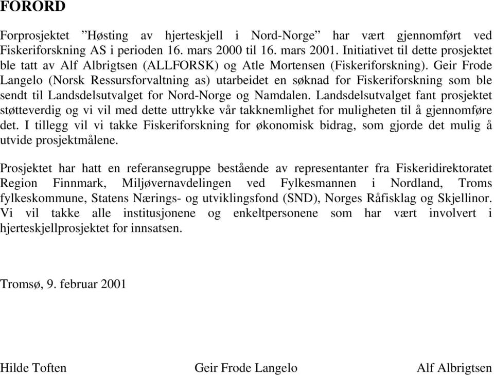 Geir Frode Langelo (Norsk Ressursforvaltning as) utarbeidet en søknad for Fiskeriforskning som ble sendt til Landsdelsutvalget for Nord-Norge og Namdalen.