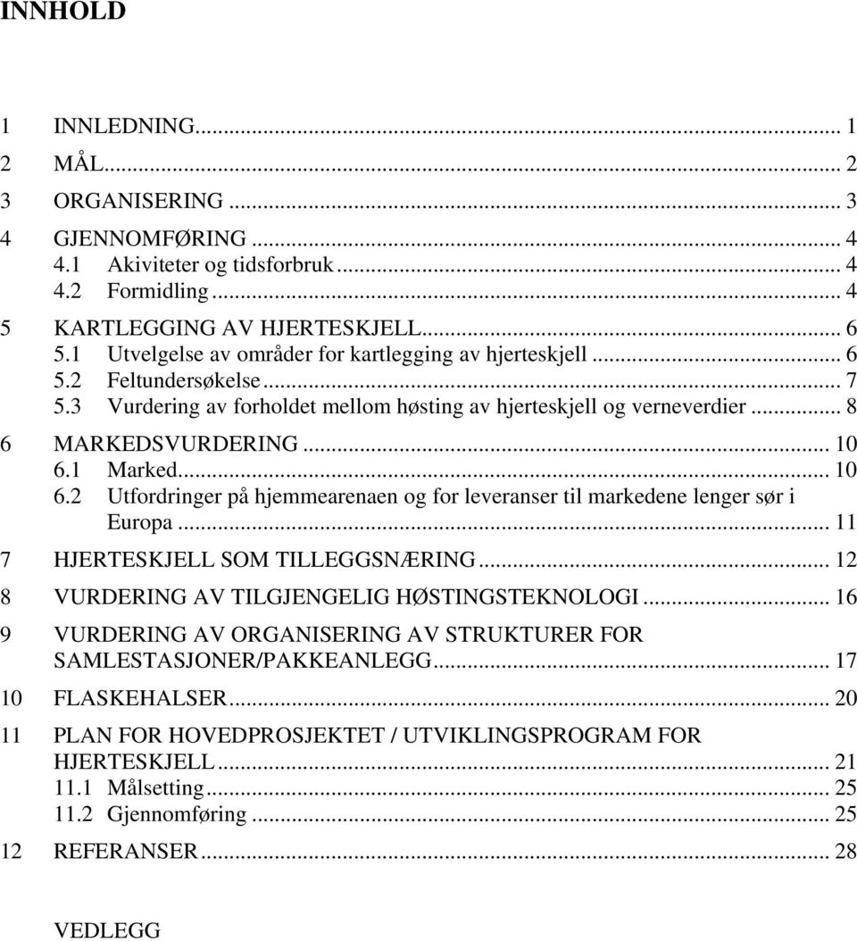 1 Marked... 10 6.2 Utfordringer på hjemmearenaen og for leveranser til markedene lenger sør i Europa... 11 7 HJERTESKJELL SOM TILLEGGSNÆRING... 12 8 VURDERING AV TILGJENGELIG HØSTINGSTEKNOLOGI.