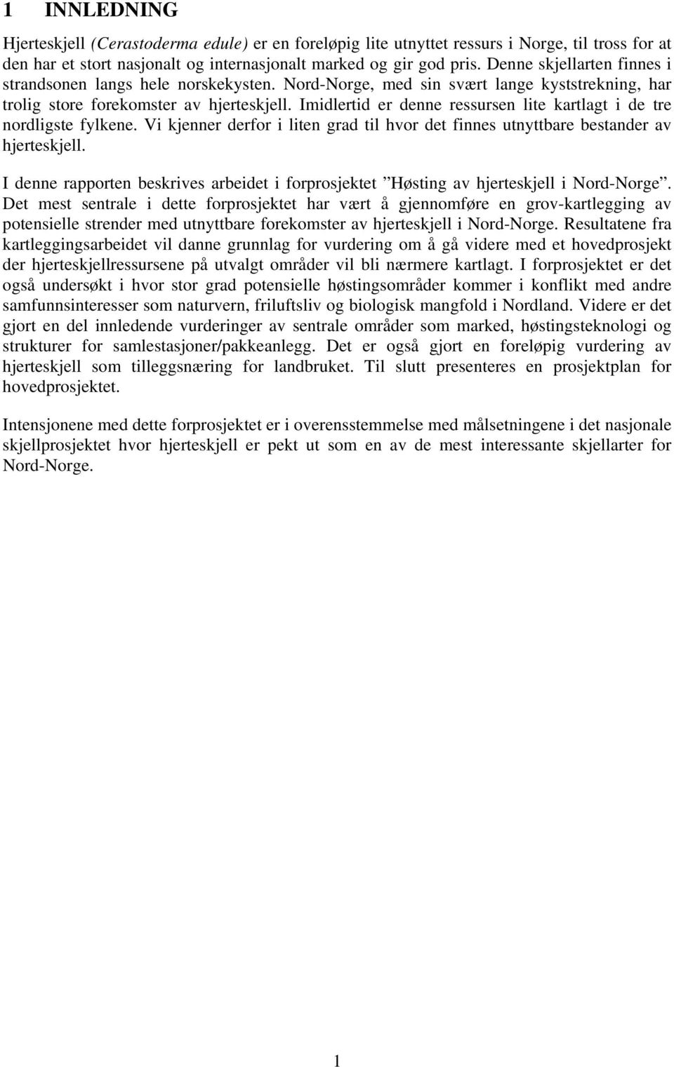 Imidlertid er denne ressursen lite kartlagt i de tre nordligste fylkene. Vi kjenner derfor i liten grad til hvor det finnes utnyttbare bestander av hjerteskjell.